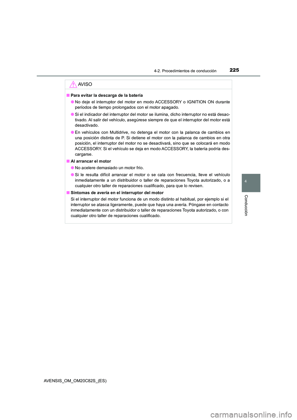TOYOTA AVENSIS 2018 Manual del propietario (in Spanish) 2254-2. Procedimientos de conducción
4
Conducción
AVENSIS_OM_OM20C82S_(ES)
AV I S O
■Para evitar la descarga de la batería
● No deje el interruptor del motor en modo ACCESSORY o IGNITION ON du TOYOTA AVENSIS 2018 Manual del propietario (in Spanish) 2254-2. Procedimientos de conducción
4
Conducción
AVENSIS_OM_OM20C82S_(ES)
AV I S O
■Para evitar la descarga de la batería
● No deje el interruptor del motor en modo ACCESSORY o IGNITION ON du