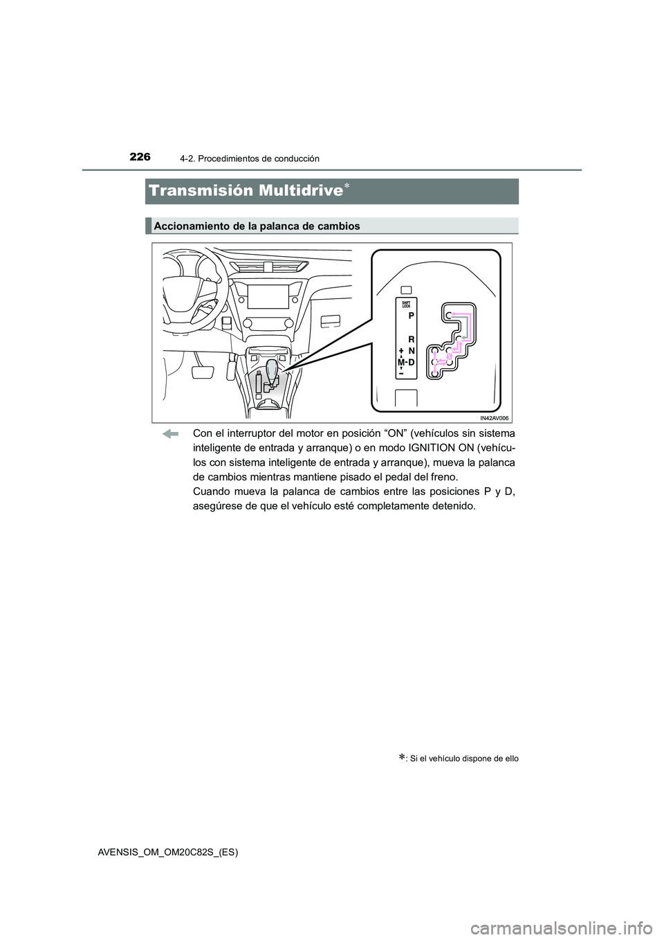 TOYOTA AVENSIS 2018 Manual del propietario (in Spanish) 2264-2. Procedimientos de conducción
AVENSIS_OM_OM20C82S_(ES)
Transmisión Multidrive
Con el interruptor del motor en posición “ON” (vehículos sin sistema
inteligente de entrada y arranque) TOYOTA AVENSIS 2018 Manual del propietario (in Spanish) 2264-2. Procedimientos de conducción
AVENSIS_OM_OM20C82S_(ES)
Transmisión Multidrive
Con el interruptor del motor en posición “ON” (vehículos sin sistema
inteligente de entrada y arranque)