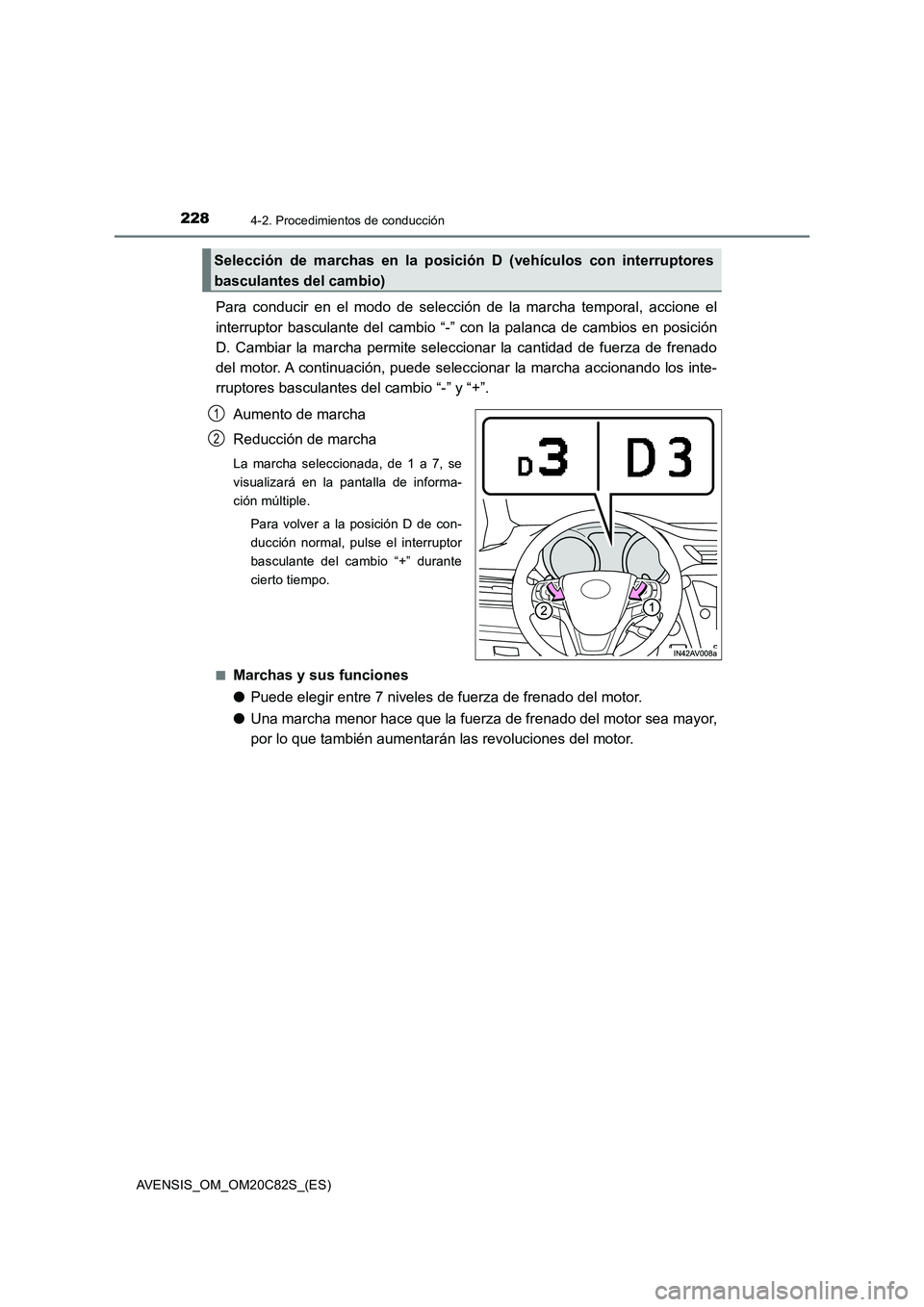 TOYOTA AVENSIS 2018 Manual del propietario (in Spanish) 2284-2. Procedimientos de conducción
AVENSIS_OM_OM20C82S_(ES)
Para conducir en el modo de selección de la marcha temporal, accione el
interruptor basculante del cambio “-” con la palanca de camb TOYOTA AVENSIS 2018 Manual del propietario (in Spanish) 2284-2. Procedimientos de conducción
AVENSIS_OM_OM20C82S_(ES)
Para conducir en el modo de selección de la marcha temporal, accione el
interruptor basculante del cambio “-” con la palanca de camb