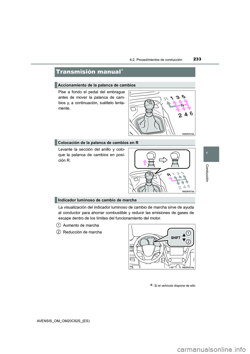 TOYOTA AVENSIS 2018 Manual del propietario (in Spanish) 233
4
4-2. Procedimientos de conducción
Conducción
AVENSIS_OM_OM20C82S_(ES)
Transmisión manual
Pise a fondo el pedal del embrague
antes de mover la palanca de cam-
bios y, a continuación, sué TOYOTA AVENSIS 2018 Manual del propietario (in Spanish) 233
4
4-2. Procedimientos de conducción
Conducción
AVENSIS_OM_OM20C82S_(ES)
Transmisión manual
Pise a fondo el pedal del embrague
antes de mover la palanca de cam-
bios y, a continuación, sué