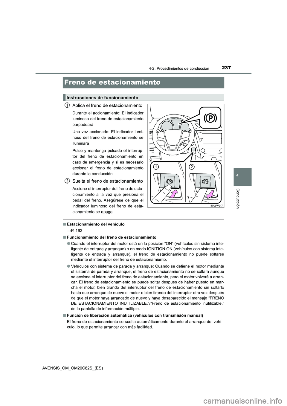 TOYOTA AVENSIS 2018 Manual del propietario (in Spanish) 237
4
4-2. Procedimientos de conducción
Conducción
AVENSIS_OM_OM20C82S_(ES)
Freno de estacionamiento
Aplica el freno de estacionamiento
Durante el accionamiento: El indicador
luminoso del freno de e TOYOTA AVENSIS 2018 Manual del propietario (in Spanish) 237
4
4-2. Procedimientos de conducción
Conducción
AVENSIS_OM_OM20C82S_(ES)
Freno de estacionamiento
Aplica el freno de estacionamiento
Durante el accionamiento: El indicador
luminoso del freno de e