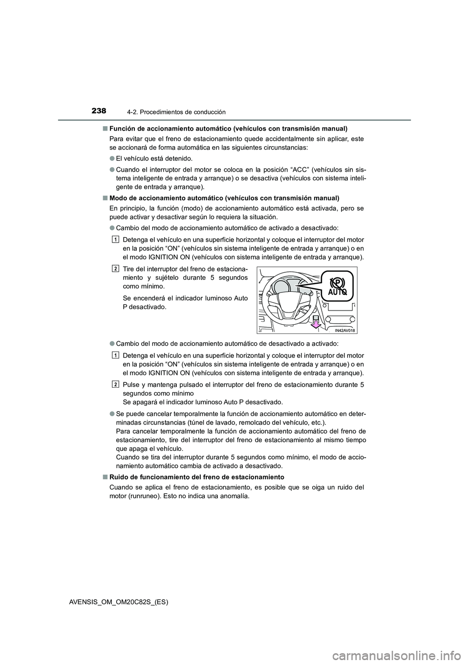 TOYOTA AVENSIS 2018 Manual del propietario (in Spanish) 2384-2. Procedimientos de conducción
AVENSIS_OM_OM20C82S_(ES)■Función de accionamiento automático (vehículos con transmisión manual)
Para evitar que el freno de estacionamiento quede accidental TOYOTA AVENSIS 2018 Manual del propietario (in Spanish) 2384-2. Procedimientos de conducción
AVENSIS_OM_OM20C82S_(ES)■Función de accionamiento automático (vehículos con transmisión manual)
Para evitar que el freno de estacionamiento quede accidental