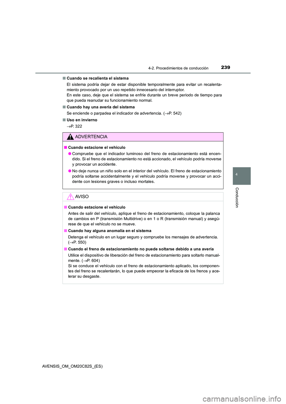 TOYOTA AVENSIS 2018 Manual del propietario (in Spanish) 2394-2. Procedimientos de conducción
4
Conducción
AVENSIS_OM_OM20C82S_(ES)
■ Cuando se recalienta el sistema
El sistema podría dejar de estar disponible temporalmente para evitar un recalenta- TOYOTA AVENSIS 2018 Manual del propietario (in Spanish) 2394-2. Procedimientos de conducción
4
Conducción
AVENSIS_OM_OM20C82S_(ES)
■ Cuando se recalienta el sistema
El sistema podría dejar de estar disponible temporalmente para evitar un recalenta-