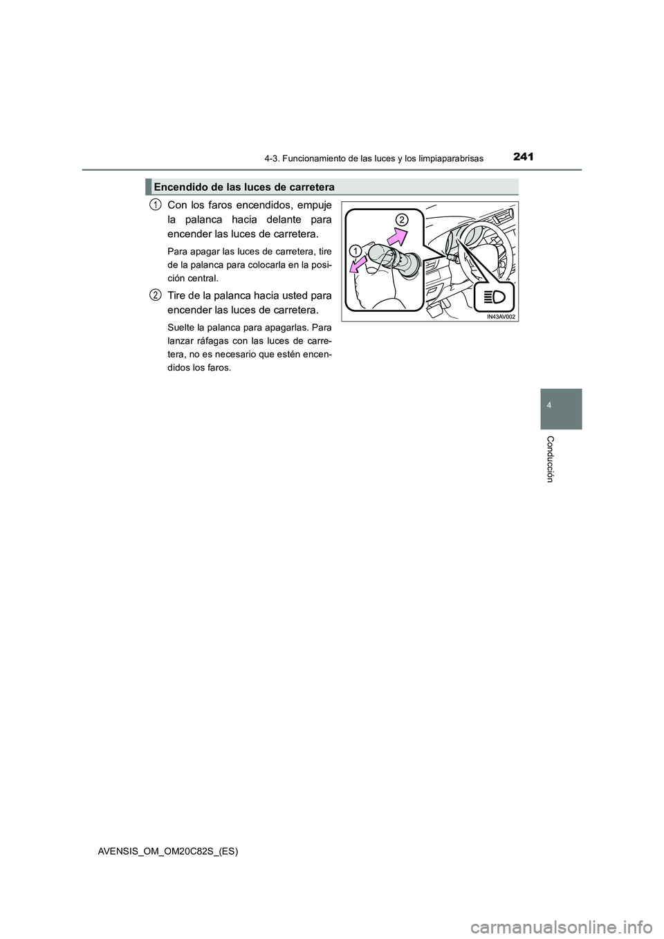 TOYOTA AVENSIS 2018 Manual del propietario (in Spanish) 2414-3. Funcionamiento de las luces y los limpiaparabrisas
4
Conducción
AVENSIS_OM_OM20C82S_(ES)
Con los faros encendidos, empuje
la palanca hacia delante para
encender las luces de carretera.
Para TOYOTA AVENSIS 2018 Manual del propietario (in Spanish) 2414-3. Funcionamiento de las luces y los limpiaparabrisas
4
Conducción
AVENSIS_OM_OM20C82S_(ES)
Con los faros encendidos, empuje
la palanca hacia delante para
encender las luces de carretera.
Para