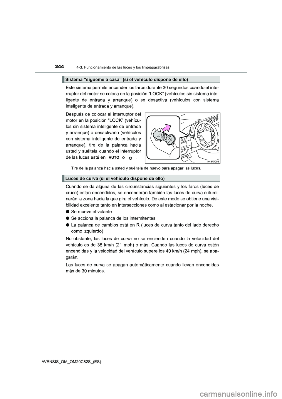 TOYOTA AVENSIS 2018 Manual del propietario (in Spanish) 2444-3. Funcionamiento de las luces y los limpiaparabrisas
AVENSIS_OM_OM20C82S_(ES)
Este sistema permite encender los faros durante 30 segundos cuando el inte-
rruptor del motor se coloca en la posici TOYOTA AVENSIS 2018 Manual del propietario (in Spanish) 2444-3. Funcionamiento de las luces y los limpiaparabrisas
AVENSIS_OM_OM20C82S_(ES)
Este sistema permite encender los faros durante 30 segundos cuando el inte-
rruptor del motor se coloca en la posici
