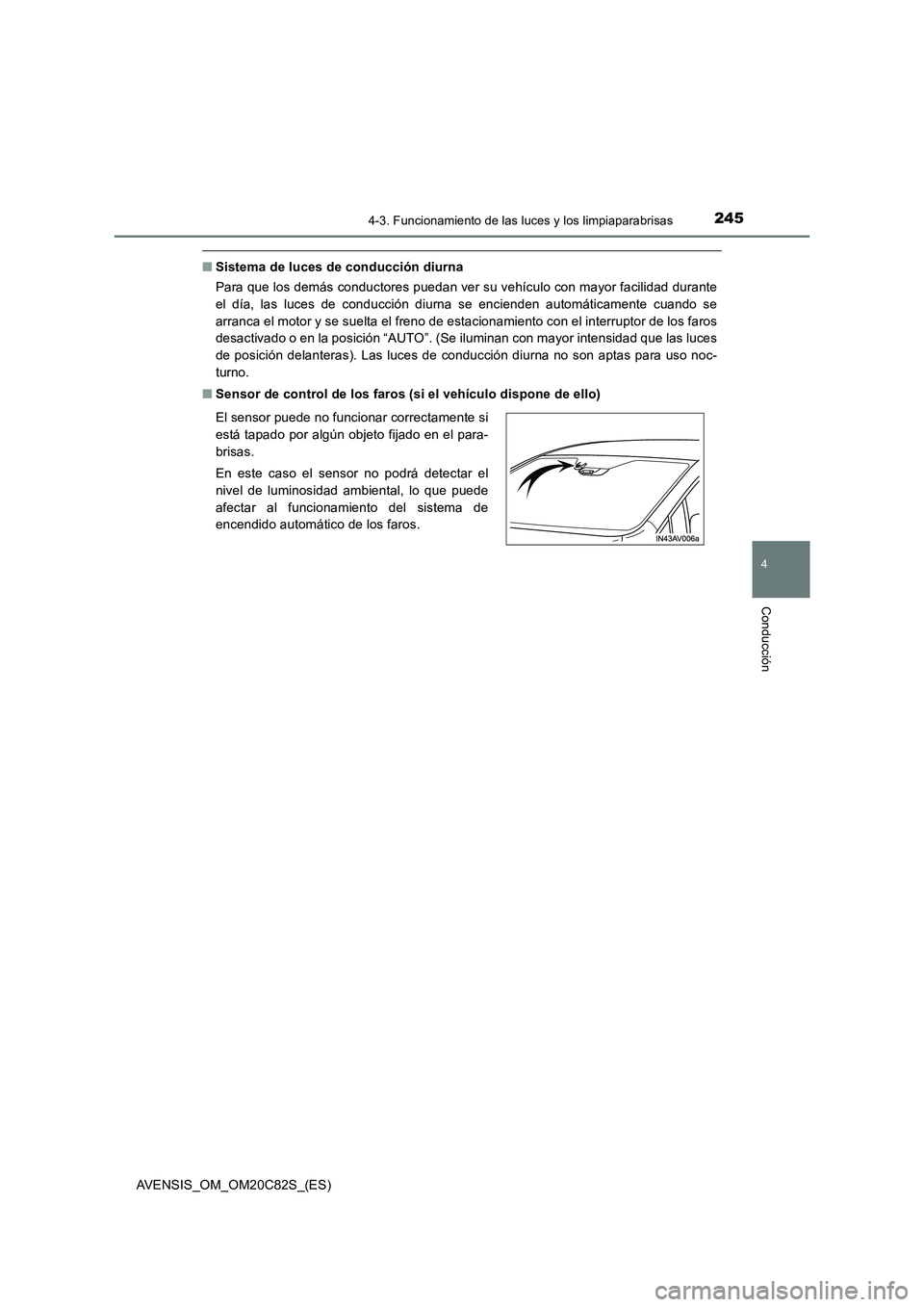 TOYOTA AVENSIS 2018 Manual del propietario (in Spanish) 2454-3. Funcionamiento de las luces y los limpiaparabrisas
4
Conducción
AVENSIS_OM_OM20C82S_(ES)
■Sistema de luces de conducción diurna
Para que los demás conductores puedan ver su vehículo con TOYOTA AVENSIS 2018 Manual del propietario (in Spanish) 2454-3. Funcionamiento de las luces y los limpiaparabrisas
4
Conducción
AVENSIS_OM_OM20C82S_(ES)
■Sistema de luces de conducción diurna
Para que los demás conductores puedan ver su vehículo con
