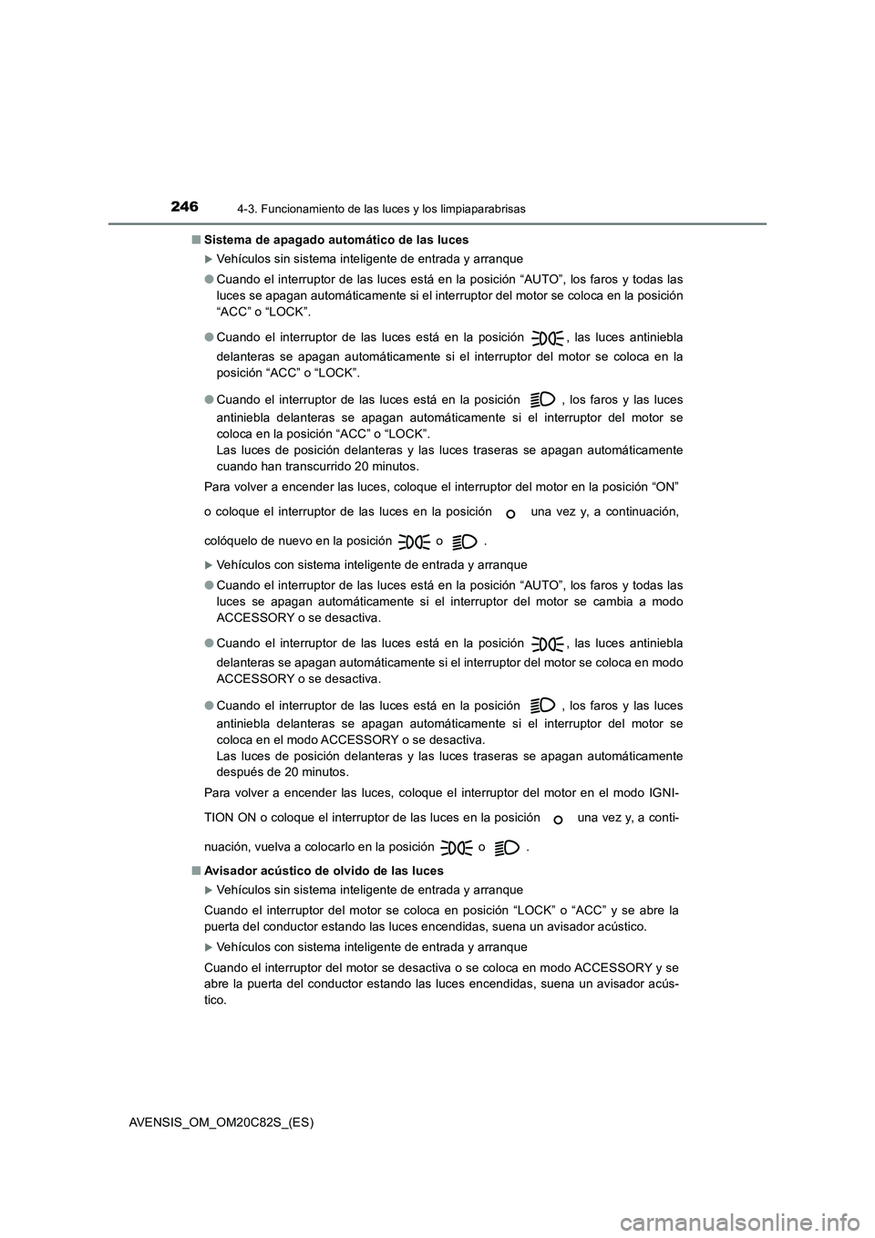 TOYOTA AVENSIS 2018 Manual del propietario (in Spanish) 2464-3. Funcionamiento de las luces y los limpiaparabrisas
AVENSIS_OM_OM20C82S_(ES)■Sistema de apagado automático de las luces
Vehículos sin sistema inteligente de entrada y arranque
●Cuando TOYOTA AVENSIS 2018 Manual del propietario (in Spanish) 2464-3. Funcionamiento de las luces y los limpiaparabrisas
AVENSIS_OM_OM20C82S_(ES)■Sistema de apagado automático de las luces
Vehículos sin sistema inteligente de entrada y arranque
●Cuando