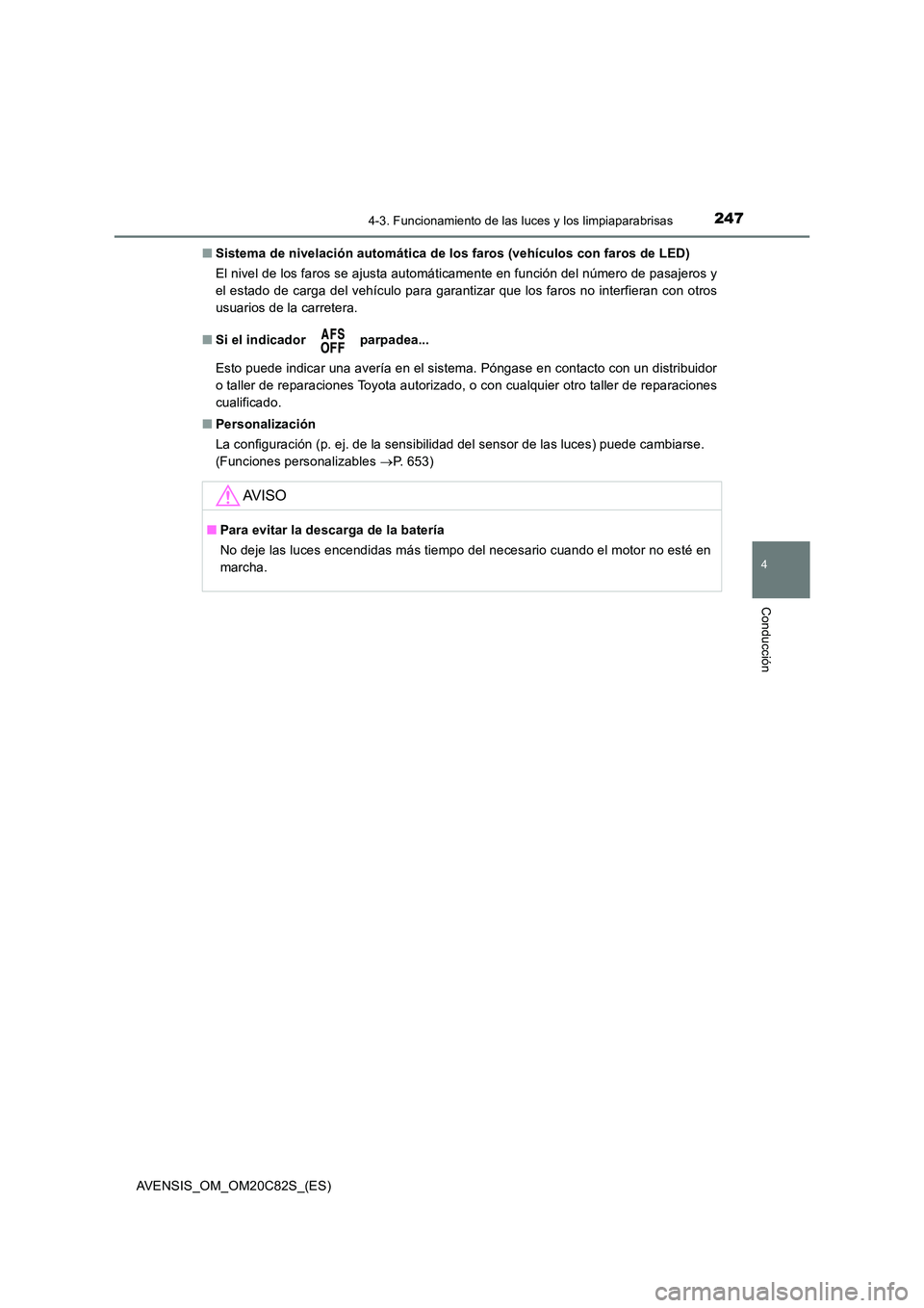 TOYOTA AVENSIS 2018 Manual del propietario (in Spanish) 2474-3. Funcionamiento de las luces y los limpiaparabrisas
4
Conducción
AVENSIS_OM_OM20C82S_(ES)
■ Sistema de nivelación automática de los faros (vehículos con faros de LED)
El nivel de los fa TOYOTA AVENSIS 2018 Manual del propietario (in Spanish) 2474-3. Funcionamiento de las luces y los limpiaparabrisas
4
Conducción
AVENSIS_OM_OM20C82S_(ES)
■ Sistema de nivelación automática de los faros (vehículos con faros de LED)
El nivel de los fa