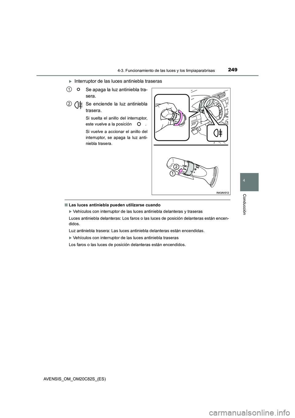 TOYOTA AVENSIS 2018 Manual del propietario (in Spanish) 2494-3. Funcionamiento de las luces y los limpiaparabrisas
4
Conducción
AVENSIS_OM_OM20C82S_(ES)
Interruptor de las luces antiniebla traseras
Se apaga la luz antiniebla tra-
sera.
Se enciende l TOYOTA AVENSIS 2018 Manual del propietario (in Spanish) 2494-3. Funcionamiento de las luces y los limpiaparabrisas
4
Conducción
AVENSIS_OM_OM20C82S_(ES)
Interruptor de las luces antiniebla traseras
Se apaga la luz antiniebla tra-
sera.
Se enciende l