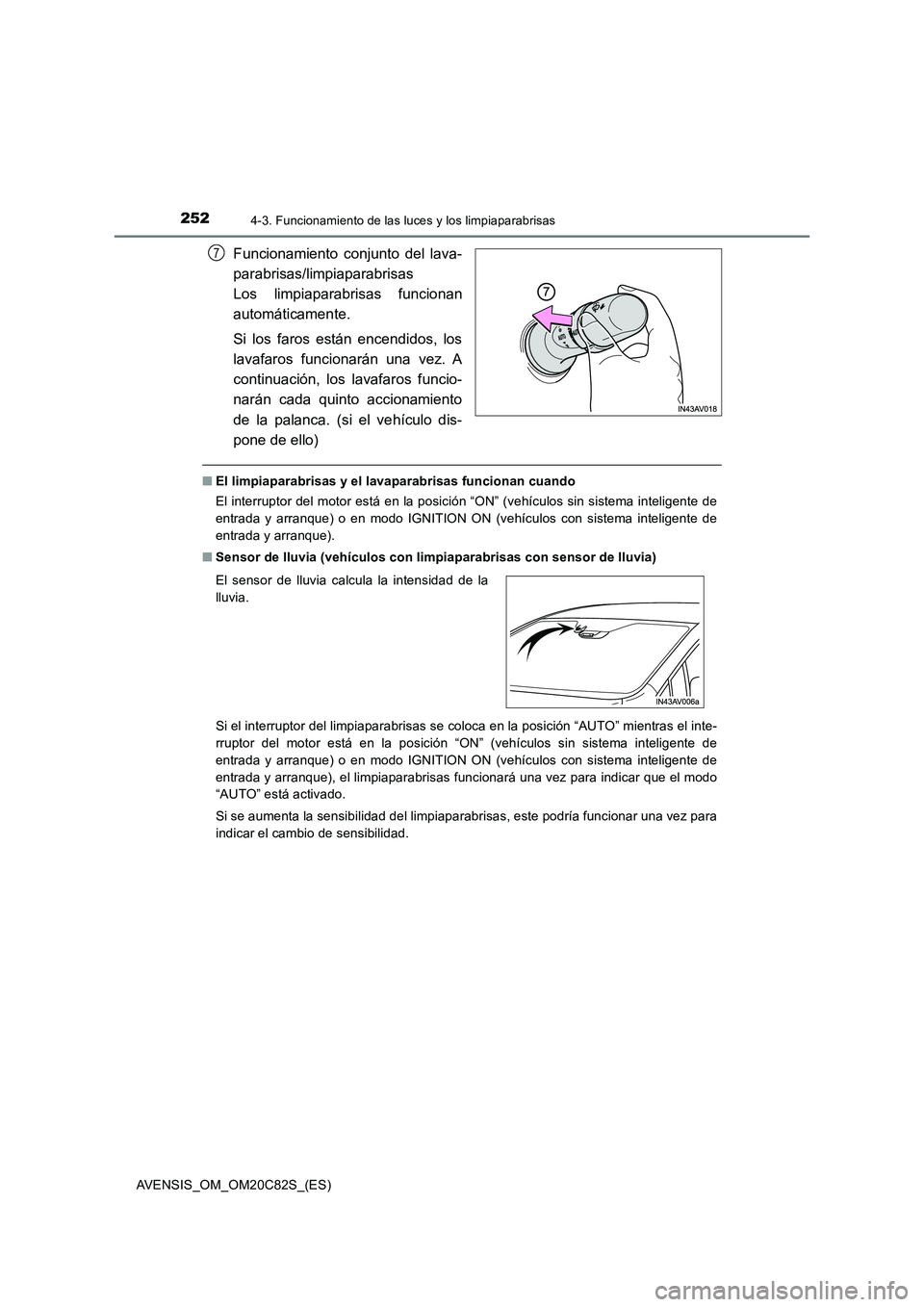 TOYOTA AVENSIS 2018 Manual del propietario (in Spanish) 2524-3. Funcionamiento de las luces y los limpiaparabrisas
AVENSIS_OM_OM20C82S_(ES)
Funcionamiento conjunto del lava-
parabrisas/limpiaparabrisas
Los limpiaparabrisas funcionan
automáticamente.
Si l TOYOTA AVENSIS 2018 Manual del propietario (in Spanish) 2524-3. Funcionamiento de las luces y los limpiaparabrisas
AVENSIS_OM_OM20C82S_(ES)
Funcionamiento conjunto del lava-
parabrisas/limpiaparabrisas
Los limpiaparabrisas funcionan
automáticamente.
Si l