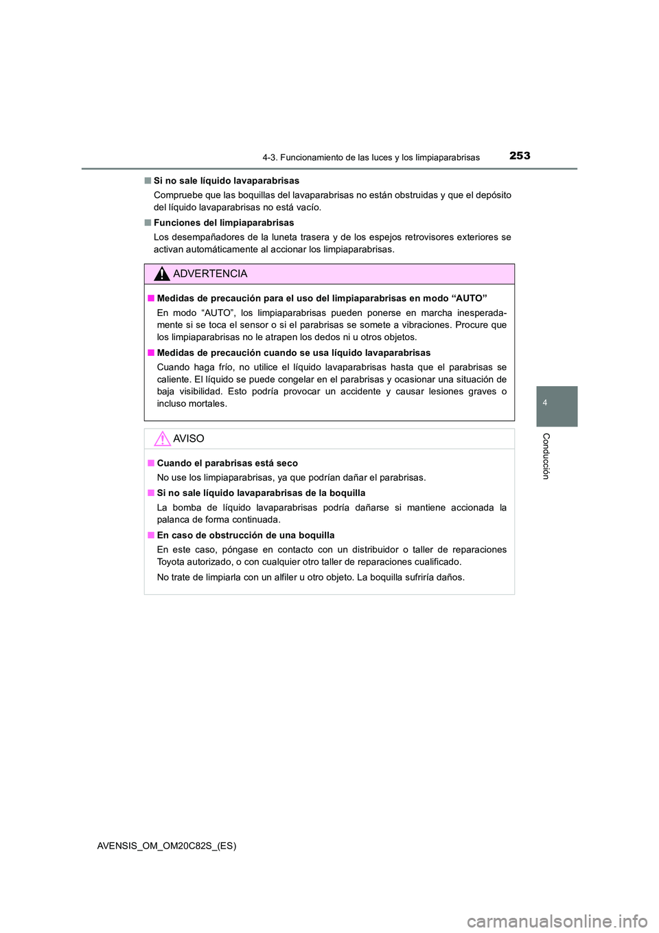TOYOTA AVENSIS 2018 Manual del propietario (in Spanish) 2534-3. Funcionamiento de las luces y los limpiaparabrisas
4
Conducción
AVENSIS_OM_OM20C82S_(ES)
■ Si no sale líquido lavaparabrisas
Compruebe que las boquillas del lavaparabrisas no están obst TOYOTA AVENSIS 2018 Manual del propietario (in Spanish) 2534-3. Funcionamiento de las luces y los limpiaparabrisas
4
Conducción
AVENSIS_OM_OM20C82S_(ES)
■ Si no sale líquido lavaparabrisas
Compruebe que las boquillas del lavaparabrisas no están obst