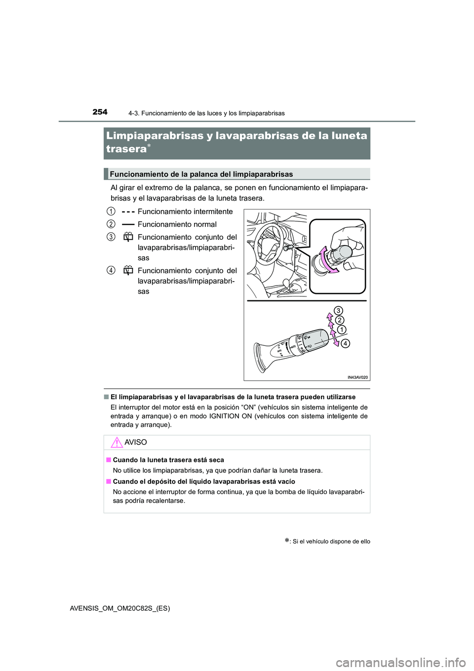 TOYOTA AVENSIS 2018 Manual del propietario (in Spanish) 2544-3. Funcionamiento de las luces y los limpiaparabrisas
AVENSIS_OM_OM20C82S_(ES)
Limpiaparabrisas y lavaparabrisas de la luneta
trasera
Al girar el extremo de la palanca, se ponen en funciona TOYOTA AVENSIS 2018 Manual del propietario (in Spanish) 2544-3. Funcionamiento de las luces y los limpiaparabrisas
AVENSIS_OM_OM20C82S_(ES)
Limpiaparabrisas y lavaparabrisas de la luneta
trasera
Al girar el extremo de la palanca, se ponen en funciona