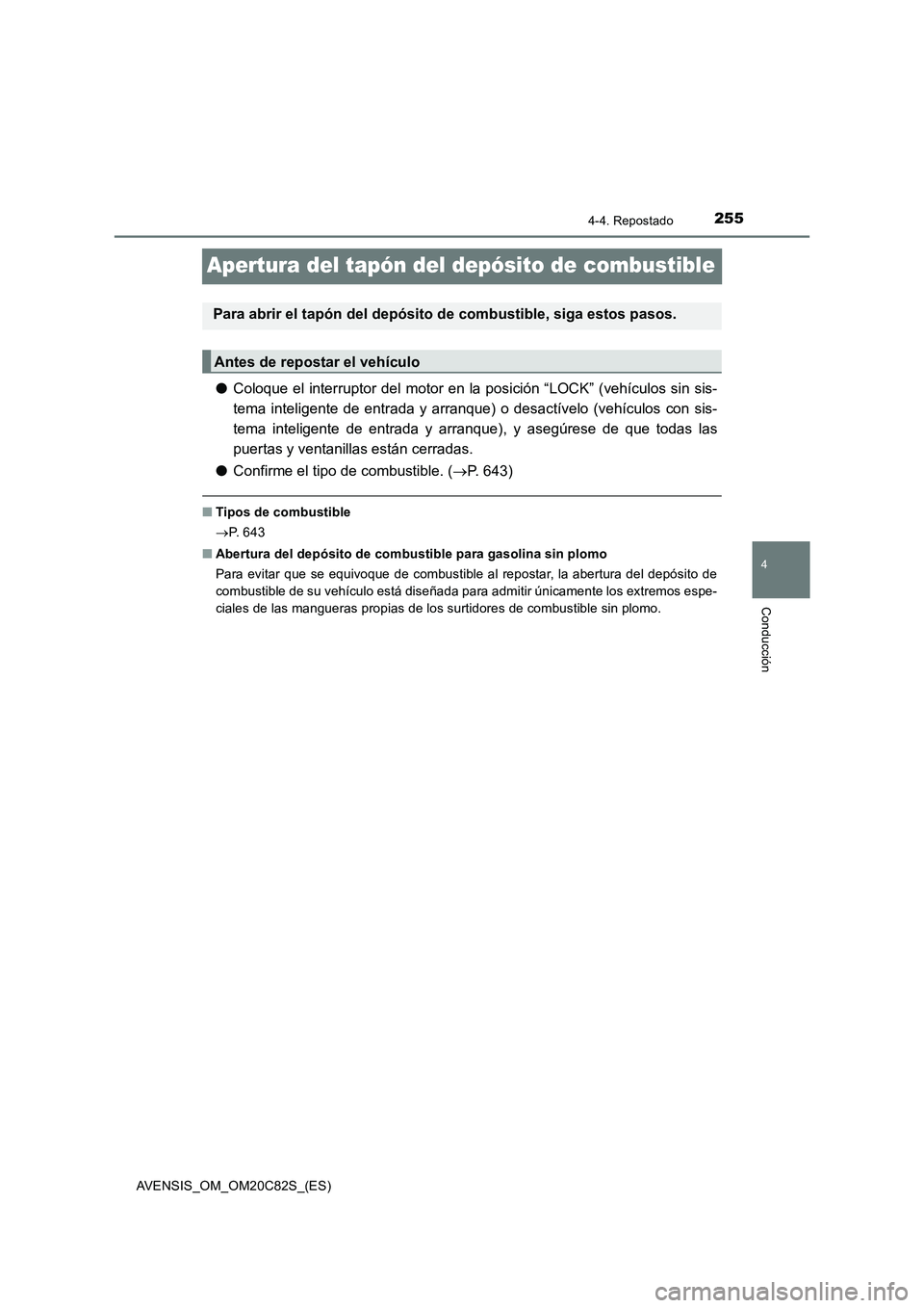TOYOTA AVENSIS 2018 Manual del propietario (in Spanish) 255
4
4-4. Repostado
Conducción
AVENSIS_OM_OM20C82S_(ES)
Apertura del tapón del depósito de combustible
●Coloque el interruptor del motor en la posición “LOCK” (vehículos sin sis-
tema inte TOYOTA AVENSIS 2018 Manual del propietario (in Spanish) 255
4
4-4. Repostado
Conducción
AVENSIS_OM_OM20C82S_(ES)
Apertura del tapón del depósito de combustible
●Coloque el interruptor del motor en la posición “LOCK” (vehículos sin sis-
tema inte
