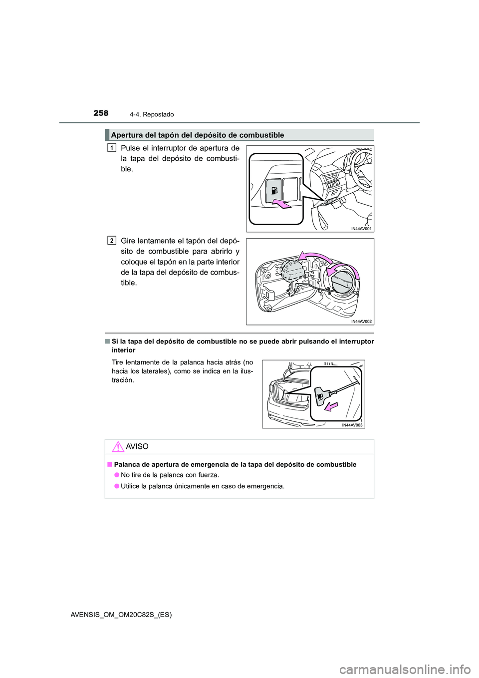 TOYOTA AVENSIS 2018 Manual del propietario (in Spanish) 2584-4. Repostado
AVENSIS_OM_OM20C82S_(ES)
Pulse el interruptor de apertura de
la tapa del depósito de combusti-
ble.
Gire lentamente el tapón del depó-
sito de combustible para abrirlo y
coloq TOYOTA AVENSIS 2018 Manual del propietario (in Spanish) 2584-4. Repostado
AVENSIS_OM_OM20C82S_(ES)
Pulse el interruptor de apertura de
la tapa del depósito de combusti-
ble.
Gire lentamente el tapón del depó-
sito de combustible para abrirlo y
coloq