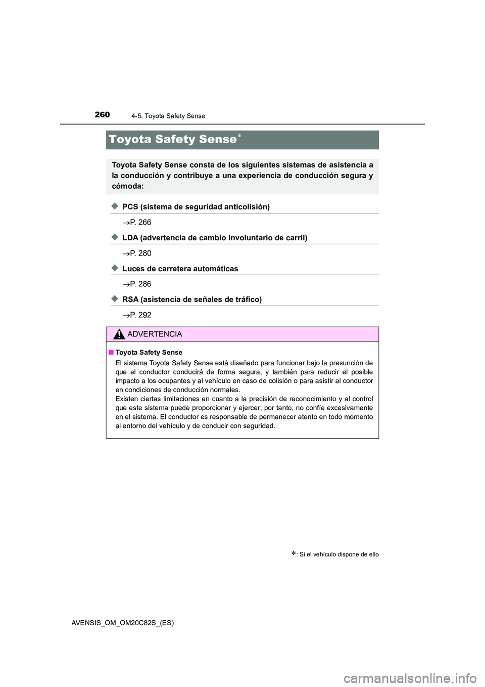 TOYOTA AVENSIS 2018 Manual del propietario (in Spanish) 2604-5. Toyota Safety Sense
AVENSIS_OM_OM20C82S_(ES)
Toyota Safety Sense
◆PCS (sistema de seguridad anticolisión)
P. 266
◆LDA (advertencia de cambio involuntario de carril)
P. 280
TOYOTA AVENSIS 2018 Manual del propietario (in Spanish) 2604-5. Toyota Safety Sense
AVENSIS_OM_OM20C82S_(ES)
Toyota Safety Sense
◆PCS (sistema de seguridad anticolisión)
P. 266
◆LDA (advertencia de cambio involuntario de carril)
P. 280