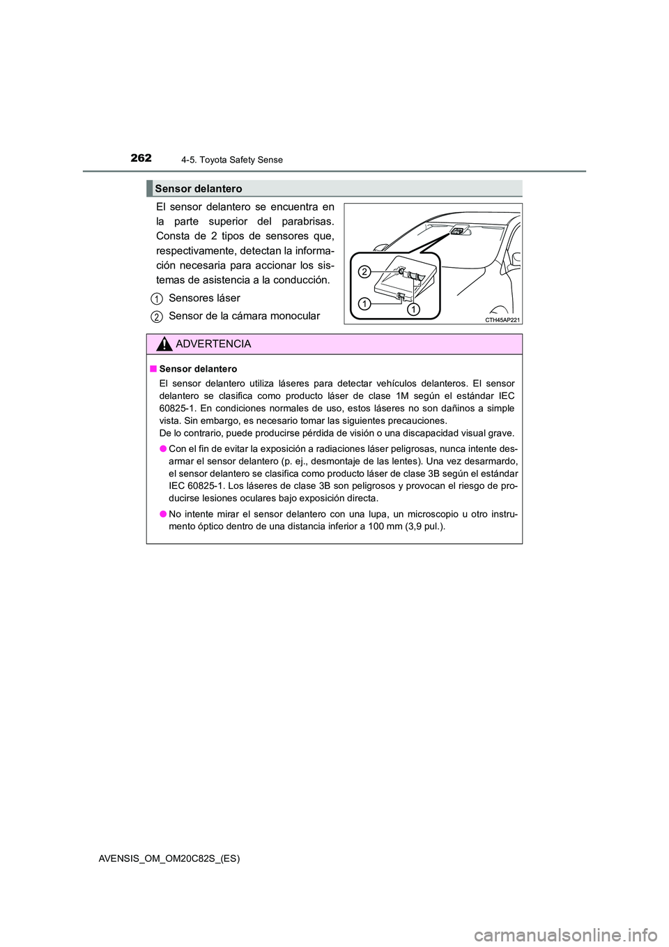 TOYOTA AVENSIS 2018 Manual del propietario (in Spanish) 2624-5. Toyota Safety Sense
AVENSIS_OM_OM20C82S_(ES)
El sensor delantero se encuentra en
la parte superior del parabrisas.
Consta de 2 tipos de sensores que,
respectivamente, detectan la informa-
c TOYOTA AVENSIS 2018 Manual del propietario (in Spanish) 2624-5. Toyota Safety Sense
AVENSIS_OM_OM20C82S_(ES)
El sensor delantero se encuentra en
la parte superior del parabrisas.
Consta de 2 tipos de sensores que,
respectivamente, detectan la informa-
c