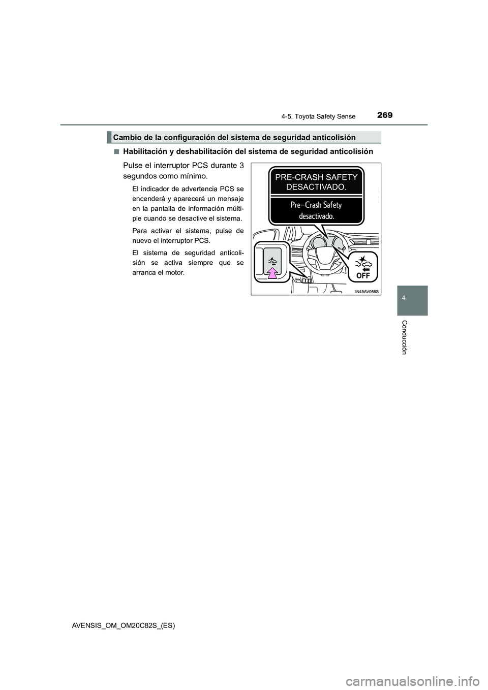 TOYOTA AVENSIS 2018 Manual del propietario (in Spanish) 2694-5. Toyota Safety Sense
4
Conducción
AVENSIS_OM_OM20C82S_(ES)■
Habilitación y deshabilitación del sistema de seguridad anticolisión
Pulse el interruptor PCS durante 3
segundos como mínimo.
TOYOTA AVENSIS 2018 Manual del propietario (in Spanish) 2694-5. Toyota Safety Sense
4
Conducción
AVENSIS_OM_OM20C82S_(ES)■
Habilitación y deshabilitación del sistema de seguridad anticolisión
Pulse el interruptor PCS durante 3
segundos como mínimo.
