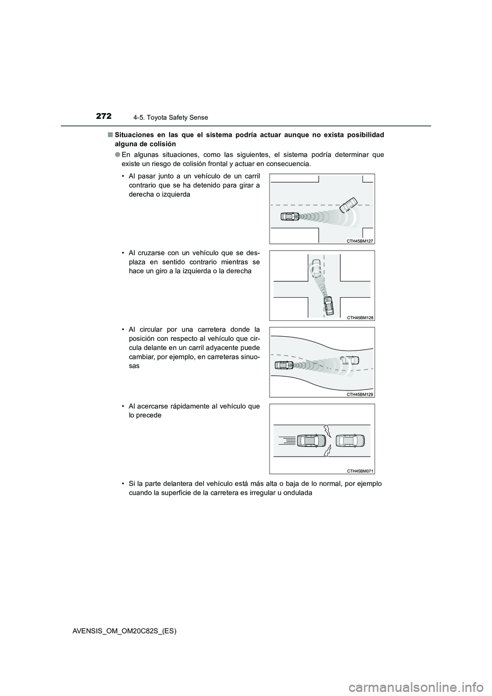 TOYOTA AVENSIS 2018 Manual del propietario (in Spanish) 2724-5. Toyota Safety Sense
AVENSIS_OM_OM20C82S_(ES)■Situaciones en las que el sistema podría actuar aunque no exista posibilidad
alguna de colisión
●En algunas situaciones, como las siguientes, TOYOTA AVENSIS 2018 Manual del propietario (in Spanish) 2724-5. Toyota Safety Sense
AVENSIS_OM_OM20C82S_(ES)■Situaciones en las que el sistema podría actuar aunque no exista posibilidad
alguna de colisión
●En algunas situaciones, como las siguientes,