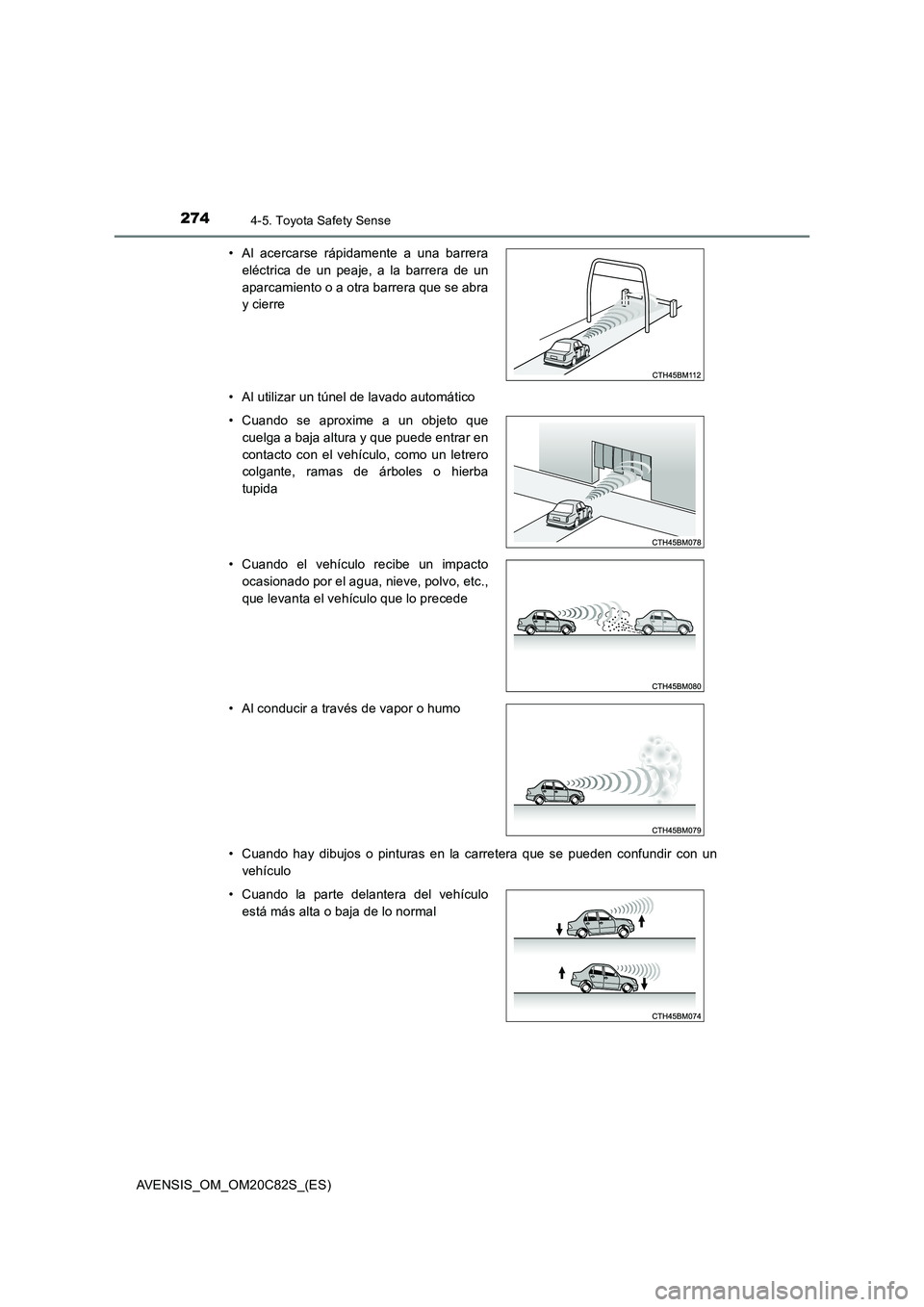 TOYOTA AVENSIS 2018 Manual del propietario (in Spanish) 2744-5. Toyota Safety Sense
AVENSIS_OM_OM20C82S_(ES)
• Al utilizar un túnel de lavado automático
• Cuando hay dibujos o pinturas en la carretera que se pueden confundir con un
vehículo
• TOYOTA AVENSIS 2018 Manual del propietario (in Spanish) 2744-5. Toyota Safety Sense
AVENSIS_OM_OM20C82S_(ES)
• Al utilizar un túnel de lavado automático
• Cuando hay dibujos o pinturas en la carretera que se pueden confundir con un
vehículo
•