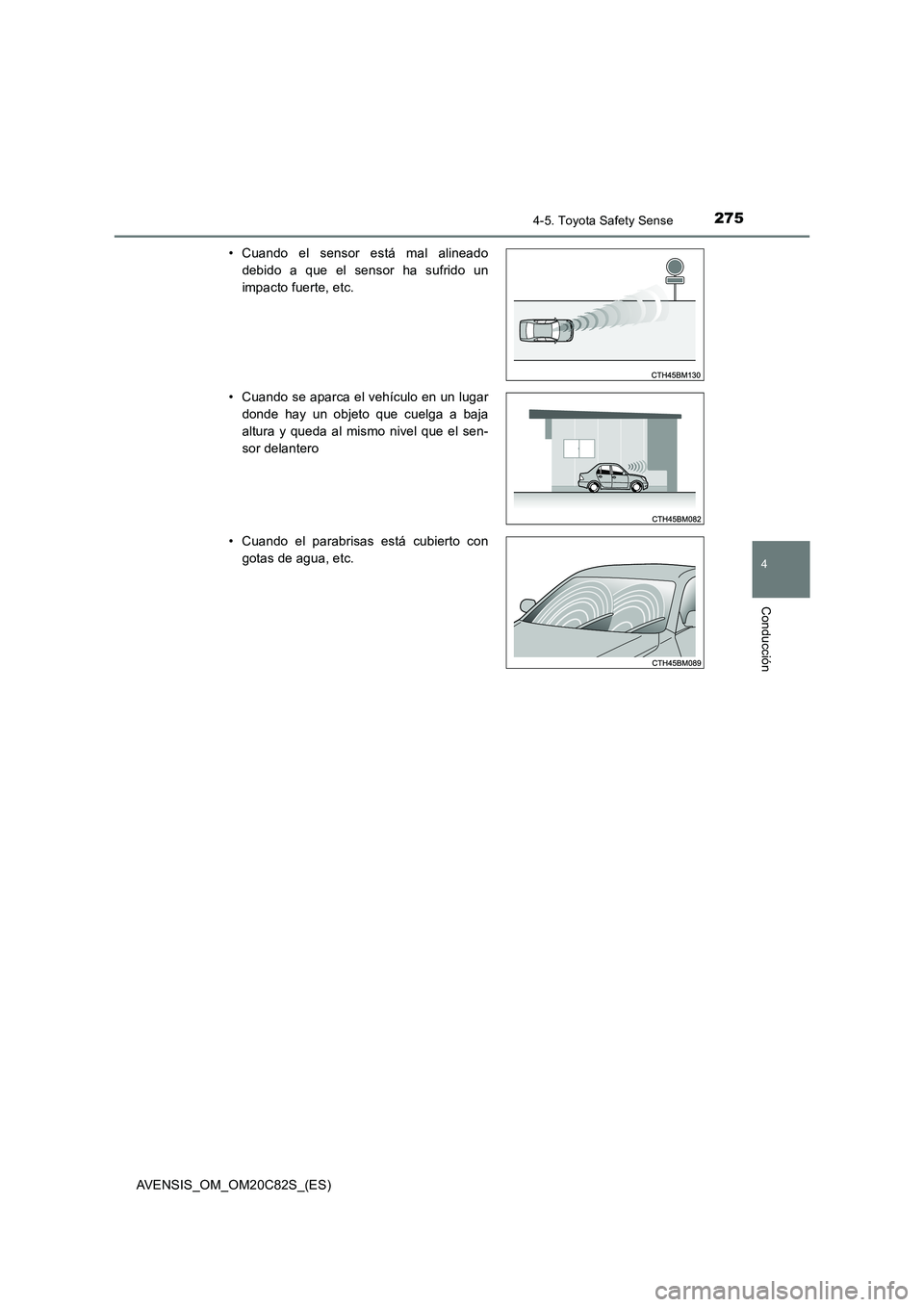 TOYOTA AVENSIS 2018 Manual del propietario (in Spanish) 2754-5. Toyota Safety Sense
4
Conducción
AVENSIS_OM_OM20C82S_(ES)
• Cuando el sensor está mal alineado
debido a que el sensor ha sufrido un
impacto fuerte, etc.
• Cuando se aparca el vehícul TOYOTA AVENSIS 2018 Manual del propietario (in Spanish) 2754-5. Toyota Safety Sense
4
Conducción
AVENSIS_OM_OM20C82S_(ES)
• Cuando el sensor está mal alineado
debido a que el sensor ha sufrido un
impacto fuerte, etc.
• Cuando se aparca el vehícul