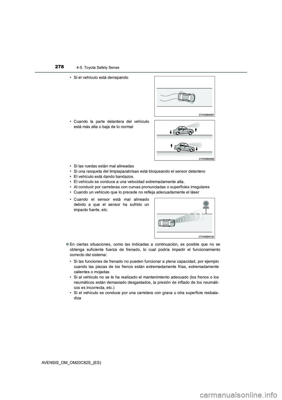 TOYOTA AVENSIS 2018 Manual del propietario (in Spanish) 2784-5. Toyota Safety Sense
AVENSIS_OM_OM20C82S_(ES)
• Si las ruedas están mal alineadas
• Si una rasqueta del limpiaparabrisas está bloqueando el sensor delantero
• El vehículo está dando TOYOTA AVENSIS 2018 Manual del propietario (in Spanish) 2784-5. Toyota Safety Sense
AVENSIS_OM_OM20C82S_(ES)
• Si las ruedas están mal alineadas
• Si una rasqueta del limpiaparabrisas está bloqueando el sensor delantero
• El vehículo está dando