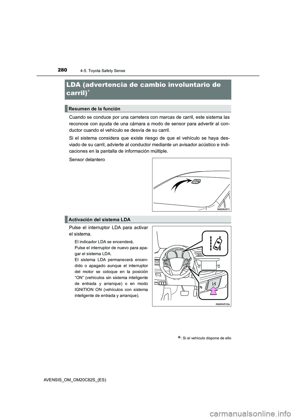 TOYOTA AVENSIS 2018 Manual del propietario (in Spanish) 2804-5. Toyota Safety Sense
AVENSIS_OM_OM20C82S_(ES)
LDA (advertencia de cambio involuntario de
carril)
Cuando se conduce por una carretera con marcas de carril, este sistema las
reconoce con ayu TOYOTA AVENSIS 2018 Manual del propietario (in Spanish) 2804-5. Toyota Safety Sense
AVENSIS_OM_OM20C82S_(ES)
LDA (advertencia de cambio involuntario de
carril)
Cuando se conduce por una carretera con marcas de carril, este sistema las
reconoce con ayu