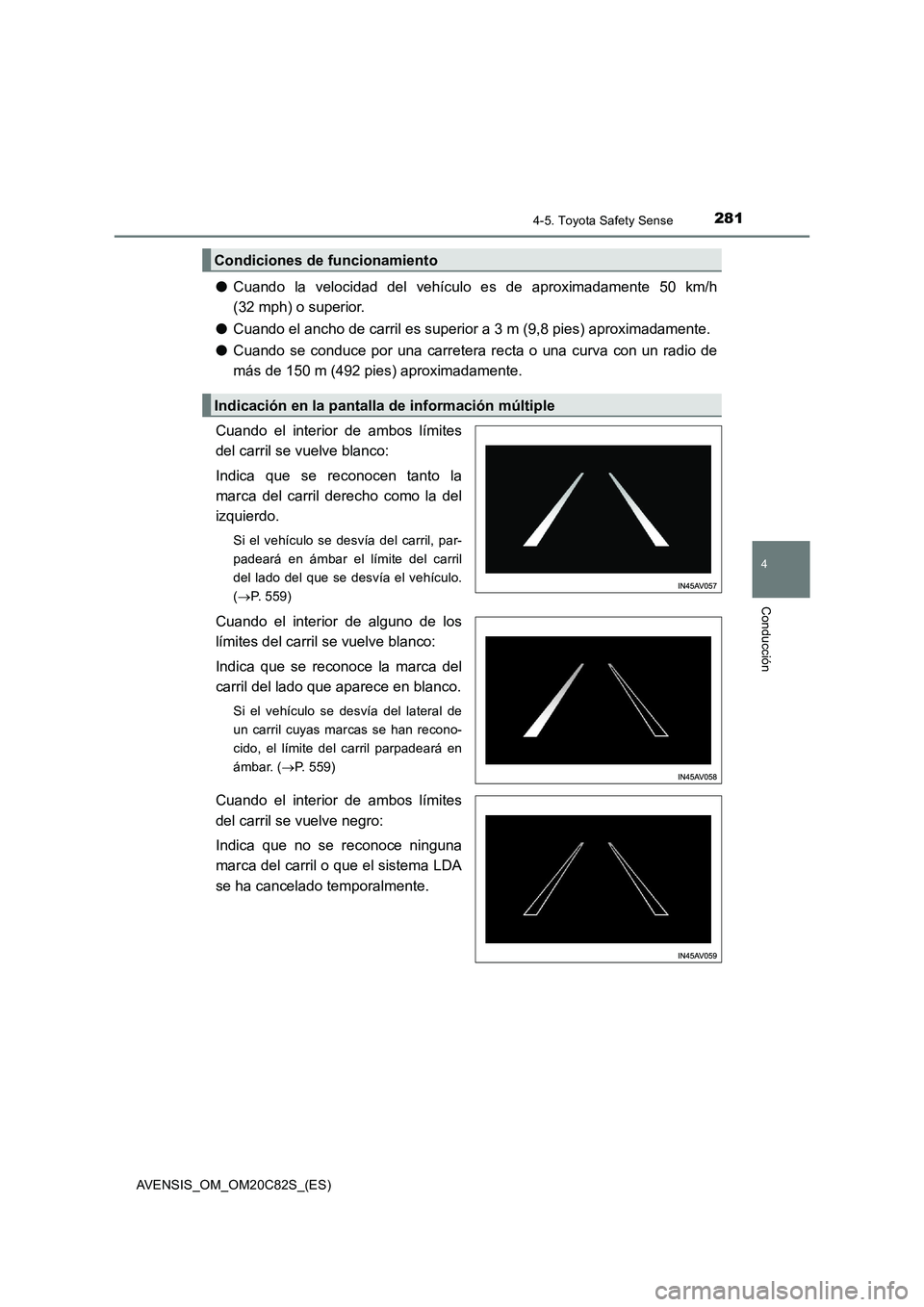 TOYOTA AVENSIS 2018  Manual del propietario (in Spanish) 2814-5. Toyota Safety Sense
4
Conducción
AVENSIS_OM_OM20C82S_(ES)
●Cuando la velocidad del vehículo es de aproximadamente 50 km/h
(32 mph) o superior.
●Cuando el ancho de carril es superior a 3 