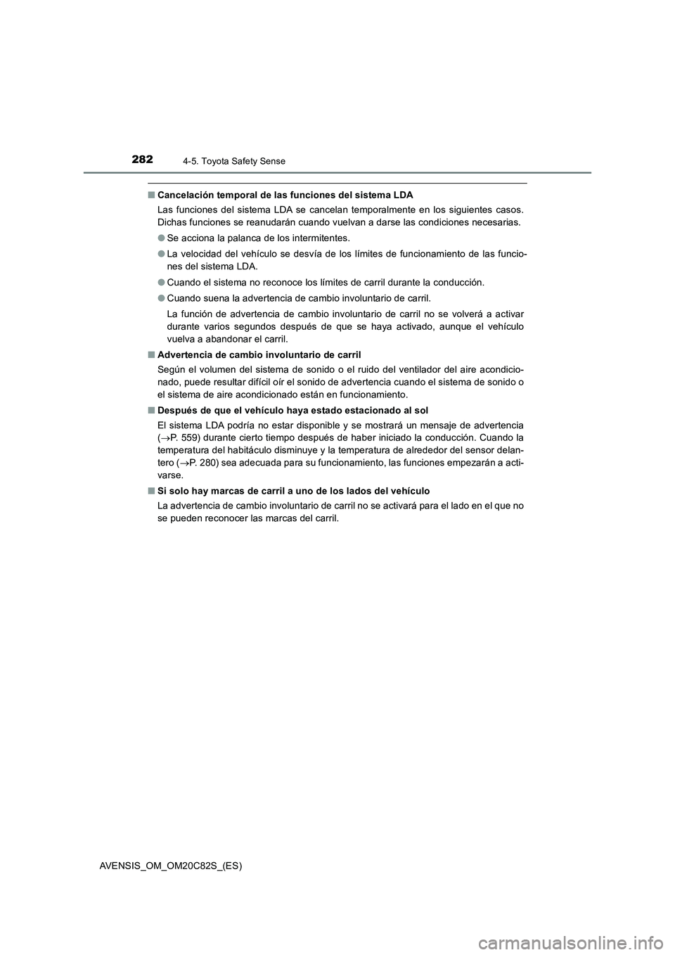 TOYOTA AVENSIS 2018  Manual del propietario (in Spanish) 2824-5. Toyota Safety Sense
AVENSIS_OM_OM20C82S_(ES)
■Cancelación temporal de las funciones del sistema LDA
Las funciones del sistema LDA se cancelan temporalmente en los siguientes casos.
Dichas f