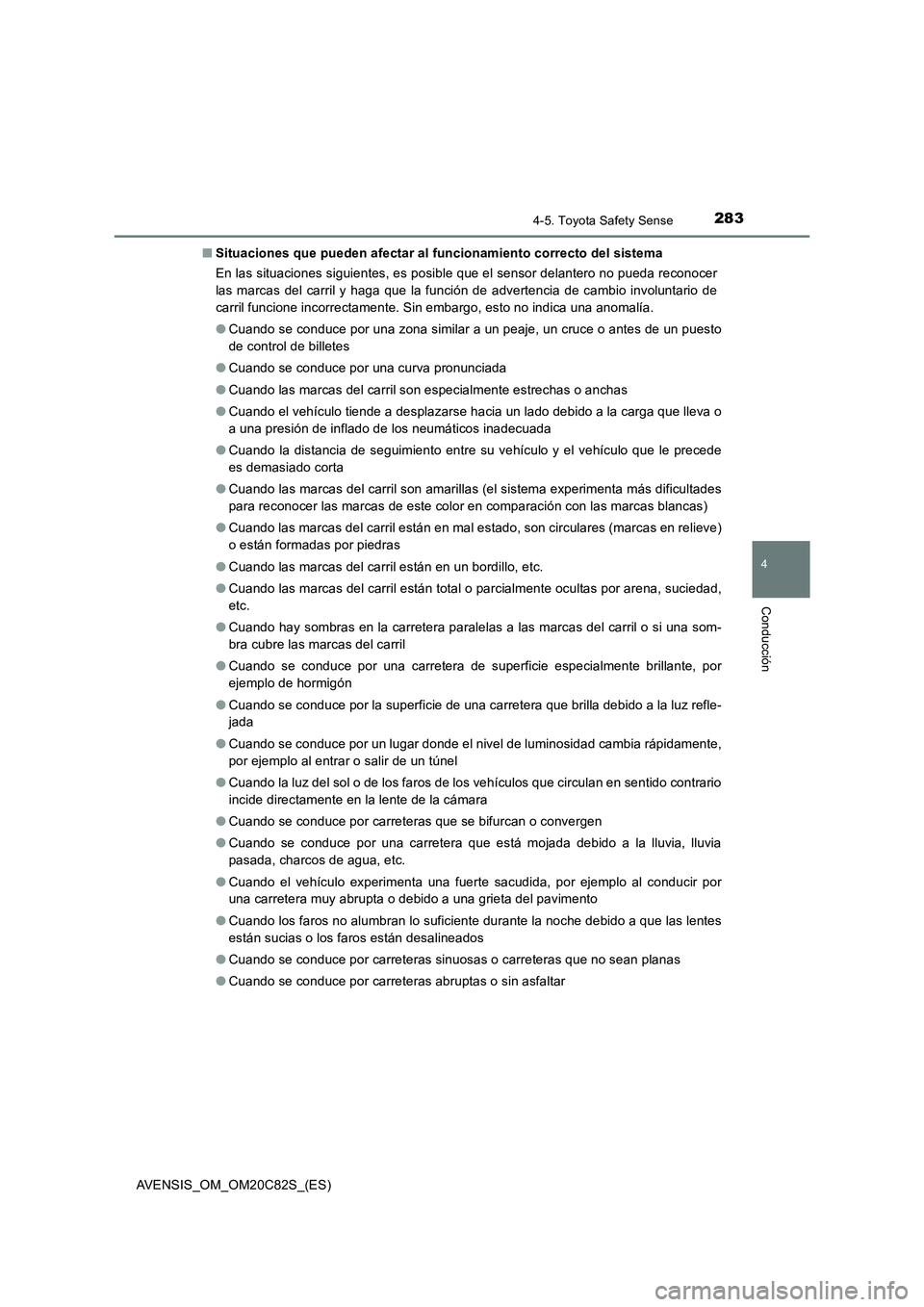 TOYOTA AVENSIS 2018  Manual del propietario (in Spanish) 2834-5. Toyota Safety Sense
4
Conducción
AVENSIS_OM_OM20C82S_(ES)■Situaciones que pueden afectar al funcionamiento correcto del sistema
En las situaciones siguientes, es posible que el sensor delan