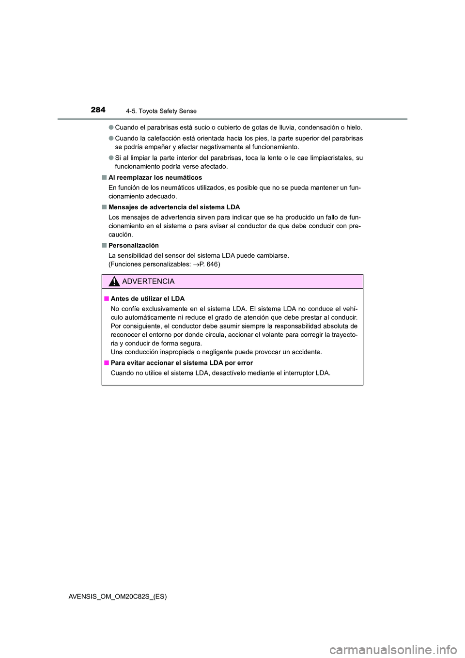 TOYOTA AVENSIS 2018  Manual del propietario (in Spanish) 2844-5. Toyota Safety Sense
AVENSIS_OM_OM20C82S_(ES) 
● Cuando el parabrisas está sucio o cubierto de gotas de lluvia, condensación o hielo. 
● Cuando la calefacción está orientada hacia los p