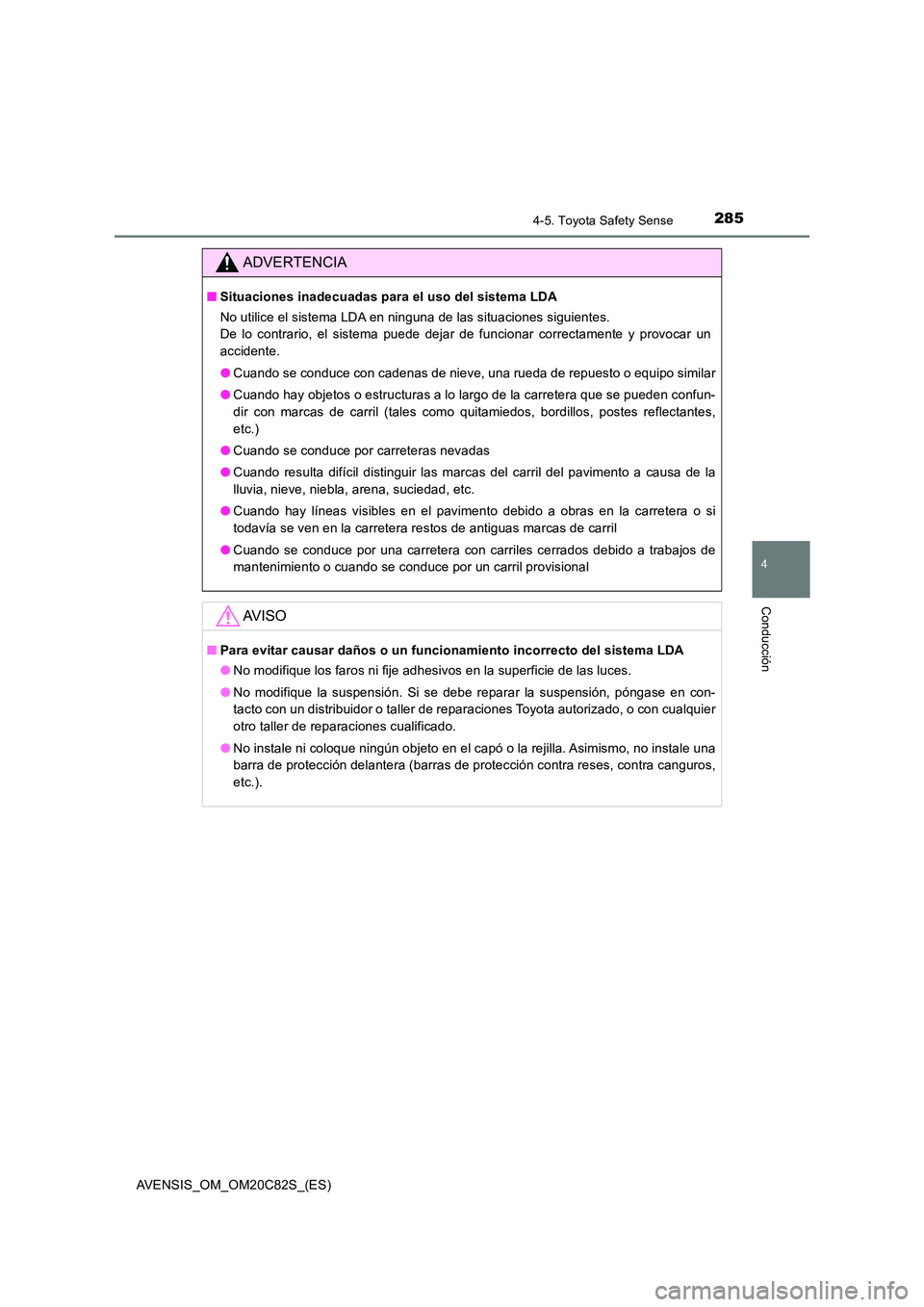 TOYOTA AVENSIS 2018  Manual del propietario (in Spanish) 2854-5. Toyota Safety Sense
4
Conducción
AVENSIS_OM_OM20C82S_(ES)
ADVERTENCIA
■Situaciones inadecuadas para el uso del sistema LDA 
No utilice el sistema LDA en ninguna de las situaciones siguiente