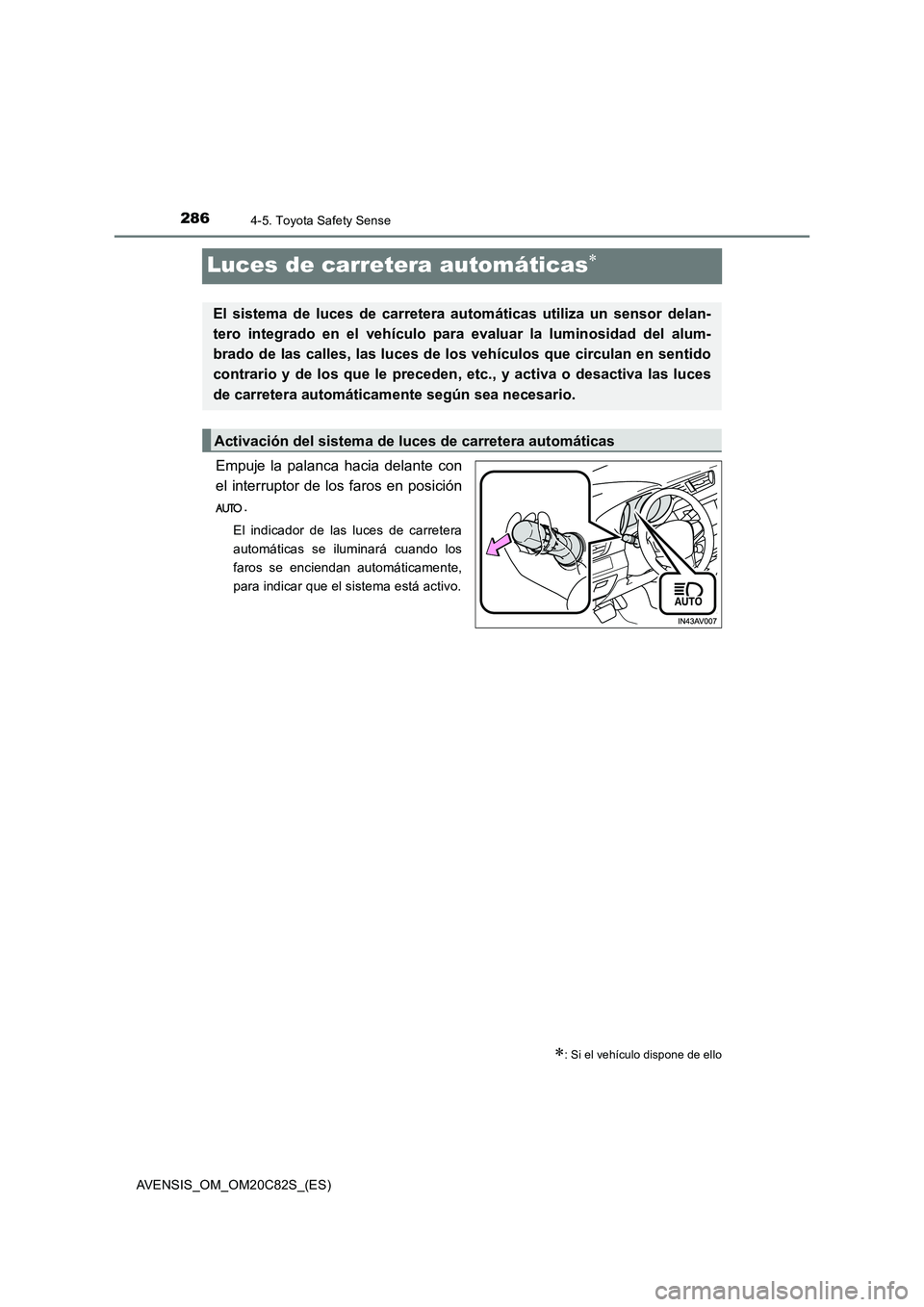 TOYOTA AVENSIS 2018  Manual del propietario (in Spanish) 2864-5. Toyota Safety Sense
AVENSIS_OM_OM20C82S_(ES)
Luces de carretera automáticas
Empuje la palanca hacia delante con 
el interruptor de los faros en posición 
.
El indicador de las luces de ca