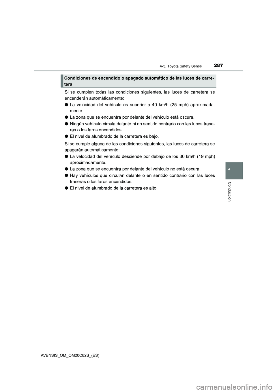 TOYOTA AVENSIS 2018  Manual del propietario (in Spanish) 2874-5. Toyota Safety Sense
4
Conducción
AVENSIS_OM_OM20C82S_(ES)
Si se cumplen todas las condiciones siguientes, las luces de carretera se
encenderán automáticamente:
●La velocidad del vehículo