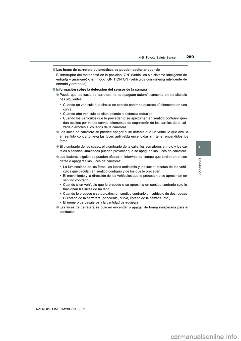 TOYOTA AVENSIS 2018  Manual del propietario (in Spanish) 2894-5. Toyota Safety Sense
4
Conducción
AVENSIS_OM_OM20C82S_(ES)
■Las luces de carretera automáticas se pueden accionar cuando
El interruptor del motor está en la posición “ON” (vehículos 