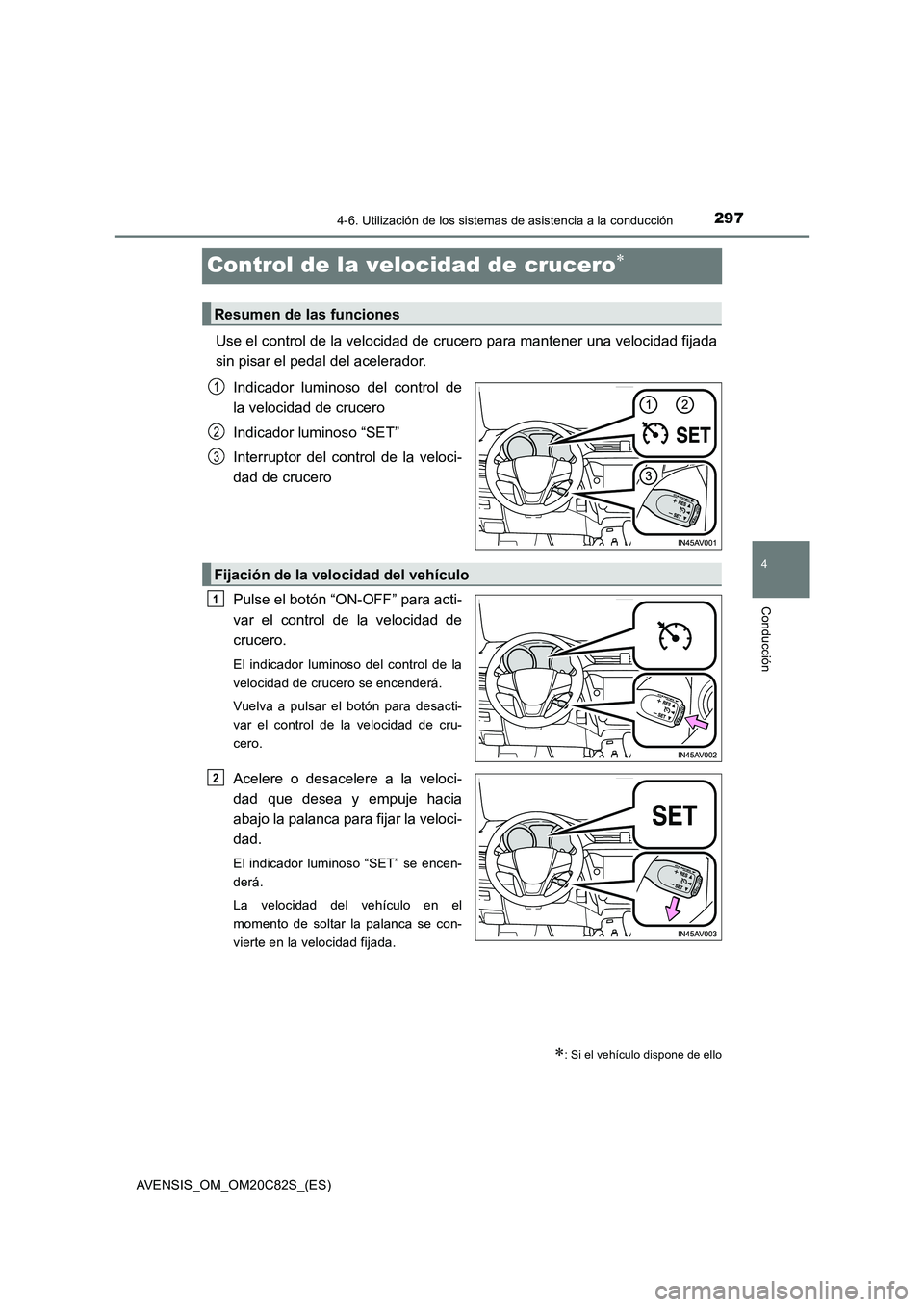 TOYOTA AVENSIS 2018 Manual del propietario (in Spanish) 297
4
4-6. Utilización de los sistemas de asistencia a la conducción
Conducción
AVENSIS_OM_OM20C82S_(ES)
Control de la velocidad de crucero
Use el control de la velocidad de crucero para mantene TOYOTA AVENSIS 2018 Manual del propietario (in Spanish) 297
4
4-6. Utilización de los sistemas de asistencia a la conducción
Conducción
AVENSIS_OM_OM20C82S_(ES)
Control de la velocidad de crucero
Use el control de la velocidad de crucero para mantene