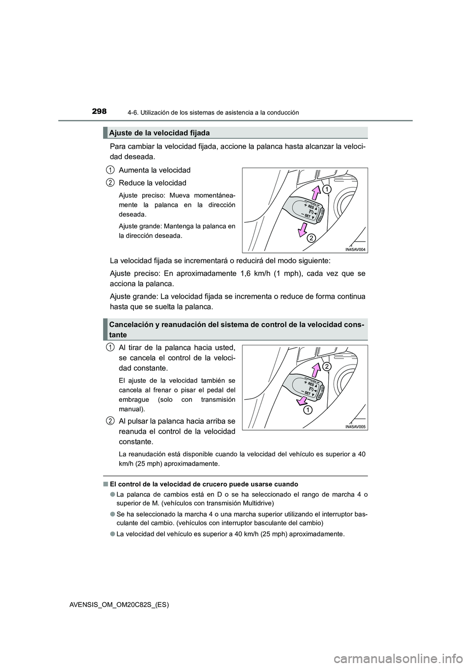 TOYOTA AVENSIS 2018 Manual del propietario (in Spanish) 2984-6. Utilización de los sistemas de asistencia a la conducción
AVENSIS_OM_OM20C82S_(ES)
Para cambiar la velocidad fijada, accione la palanca hasta alcanzar la veloci-
dad deseada.
Aumenta la velo TOYOTA AVENSIS 2018 Manual del propietario (in Spanish) 2984-6. Utilización de los sistemas de asistencia a la conducción
AVENSIS_OM_OM20C82S_(ES)
Para cambiar la velocidad fijada, accione la palanca hasta alcanzar la veloci-
dad deseada.
Aumenta la velo