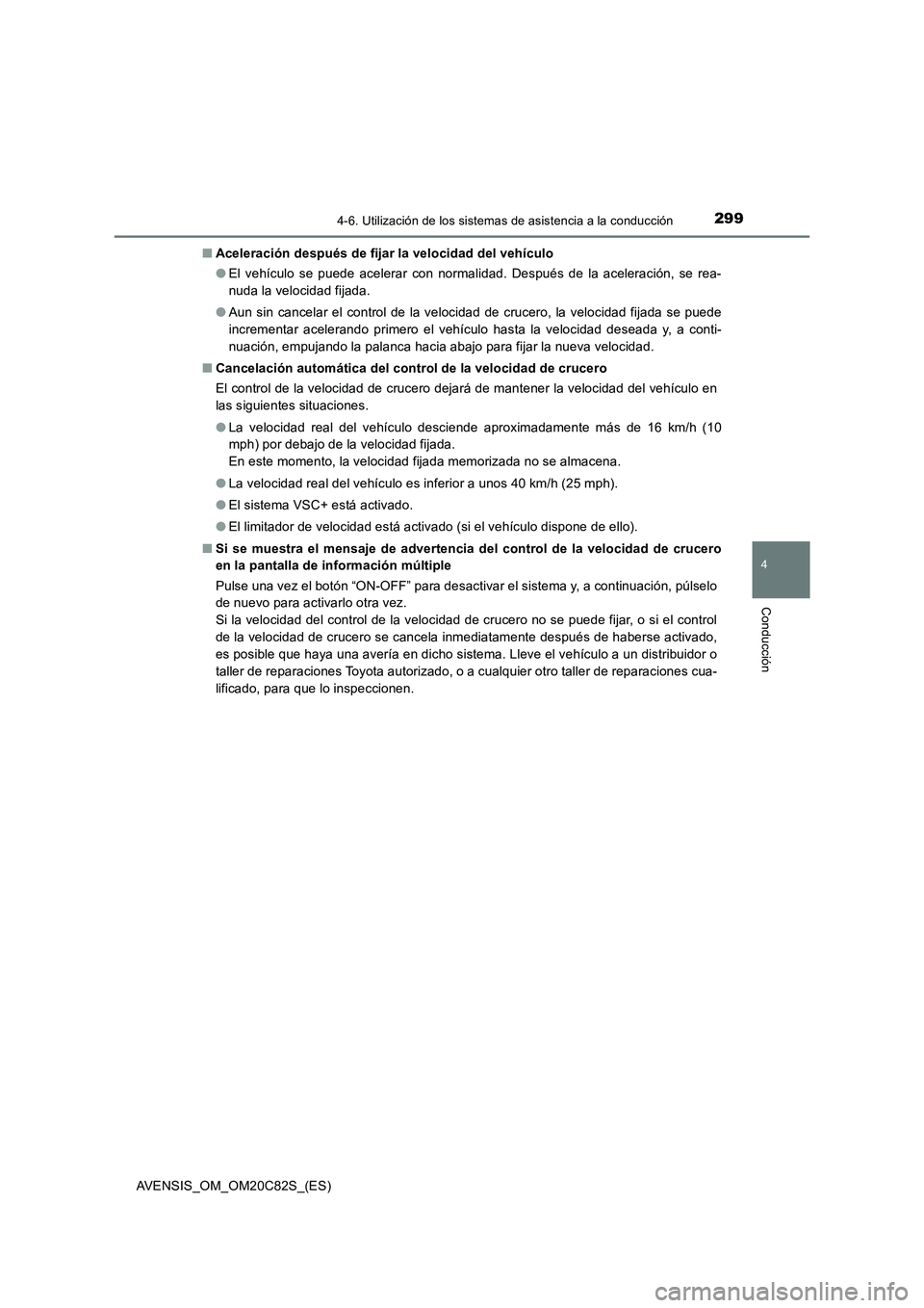 TOYOTA AVENSIS 2018 Manual del propietario (in Spanish) 2994-6. Utilización de los sistemas de asistencia a la conducción
4
Conducción
AVENSIS_OM_OM20C82S_(ES)■Aceleración después de fijar la velocidad del vehículo
●El vehículo se puede acelerar TOYOTA AVENSIS 2018 Manual del propietario (in Spanish) 2994-6. Utilización de los sistemas de asistencia a la conducción
4
Conducción
AVENSIS_OM_OM20C82S_(ES)■Aceleración después de fijar la velocidad del vehículo
●El vehículo se puede acelerar