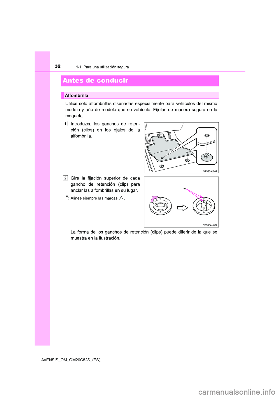 TOYOTA AVENSIS 2018 Manual del propietario (in Spanish) 321-1. Para una utilización segura
AVENSIS_OM_OM20C82S_(ES)
Antes de conducir
Utilice solo alfombrillas diseñadas especialmente para vehículos del mismo
modelo y año de modelo que su vehículo. F TOYOTA AVENSIS 2018 Manual del propietario (in Spanish) 321-1. Para una utilización segura
AVENSIS_OM_OM20C82S_(ES)
Antes de conducir
Utilice solo alfombrillas diseñadas especialmente para vehículos del mismo
modelo y año de modelo que su vehículo. F