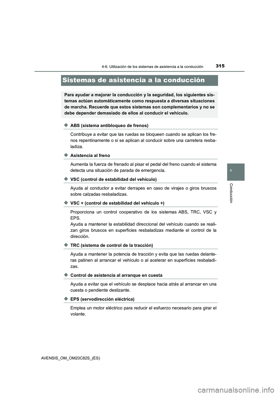 TOYOTA AVENSIS 2018 Manual del propietario (in Spanish) 315
4
4-6. Utilización de los sistemas de asistencia a la conducción
Conducción
AVENSIS_OM_OM20C82S_(ES)
Sistemas de asistencia a la conducción
◆ABS (sistema antibloqueo de frenos)
Contribuye a TOYOTA AVENSIS 2018 Manual del propietario (in Spanish) 315
4
4-6. Utilización de los sistemas de asistencia a la conducción
Conducción
AVENSIS_OM_OM20C82S_(ES)
Sistemas de asistencia a la conducción
◆ABS (sistema antibloqueo de frenos)
Contribuye a