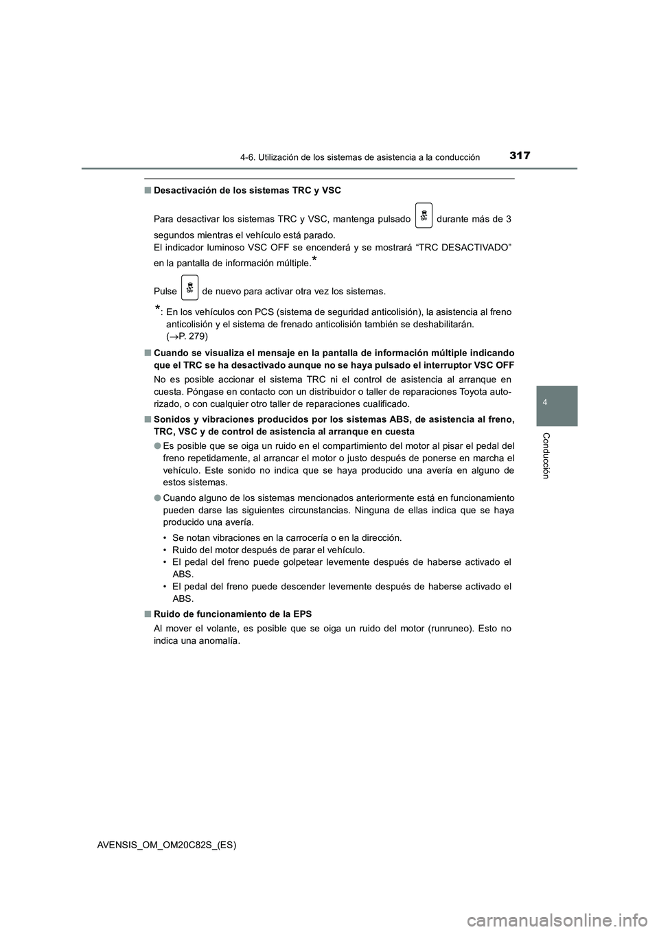 TOYOTA AVENSIS 2018 Manual del propietario (in Spanish) 3174-6. Utilización de los sistemas de asistencia a la conducción
4
Conducción
AVENSIS_OM_OM20C82S_(ES)
■Desactivación de los sistemas TRC y VSC
Para desactivar los sistemas TRC y VSC, mantenga TOYOTA AVENSIS 2018 Manual del propietario (in Spanish) 3174-6. Utilización de los sistemas de asistencia a la conducción
4
Conducción
AVENSIS_OM_OM20C82S_(ES)
■Desactivación de los sistemas TRC y VSC
Para desactivar los sistemas TRC y VSC, mantenga