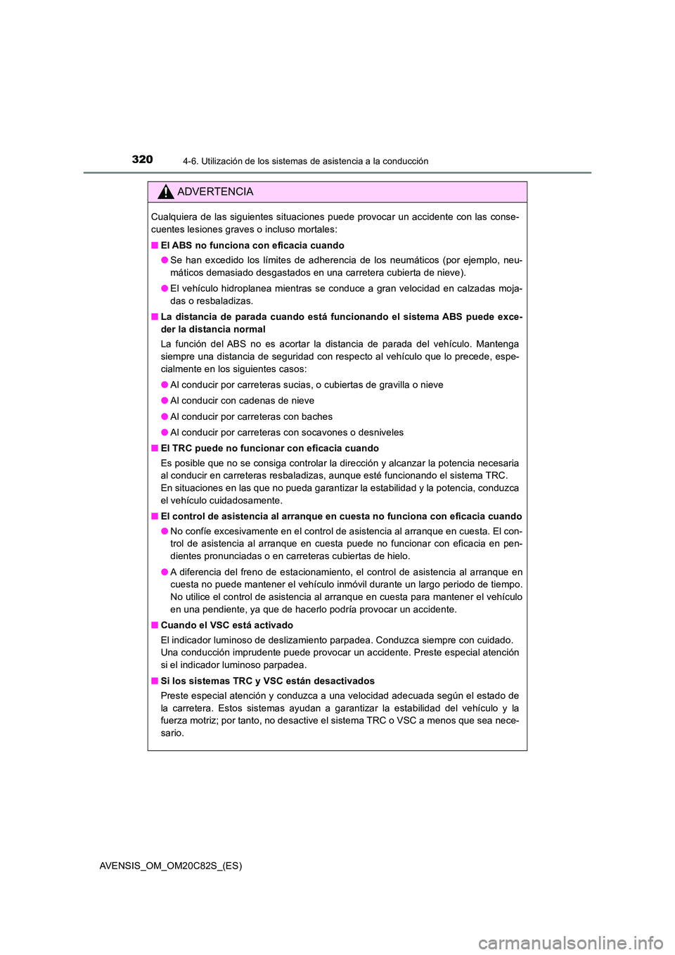 TOYOTA AVENSIS 2018 Manual del propietario (in Spanish) 3204-6. Utilización de los sistemas de asistencia a la conducción
AVENSIS_OM_OM20C82S_(ES)
ADVERTENCIA
Cualquiera de las siguientes situaciones puede provocar un accidente con las conse-
cuentes le TOYOTA AVENSIS 2018 Manual del propietario (in Spanish) 3204-6. Utilización de los sistemas de asistencia a la conducción
AVENSIS_OM_OM20C82S_(ES)
ADVERTENCIA
Cualquiera de las siguientes situaciones puede provocar un accidente con las conse-
cuentes le