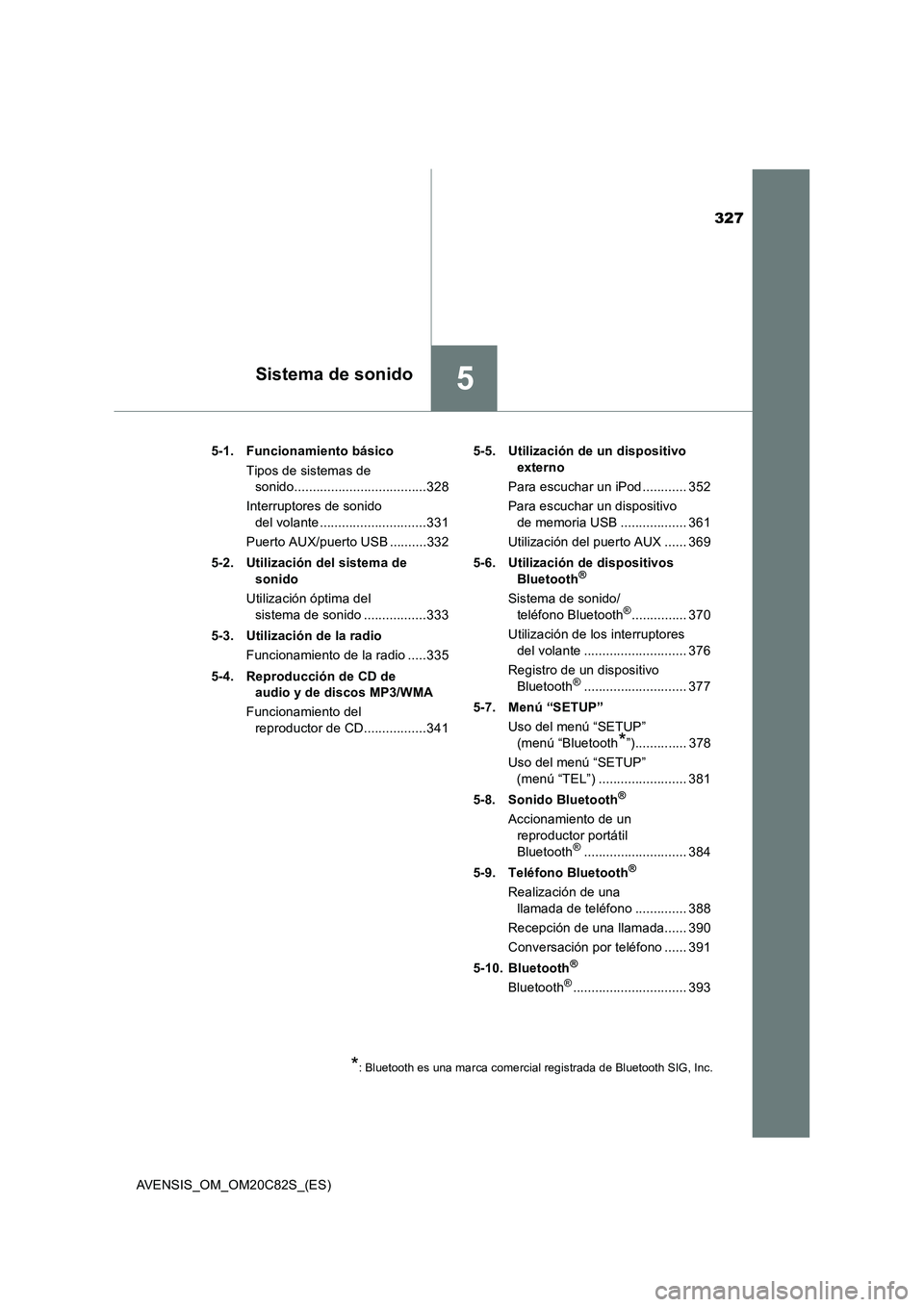 TOYOTA AVENSIS 2018 Manual del propietario (in Spanish) 327
5Sistema de sonido
AVENSIS_OM_OM20C82S_(ES)5-1. Funcionamiento básico
Tipos de sistemas de
sonido....................................328
Interruptores de sonido
del volante .................... TOYOTA AVENSIS 2018 Manual del propietario (in Spanish) 327
5Sistema de sonido
AVENSIS_OM_OM20C82S_(ES)5-1. Funcionamiento básico
Tipos de sistemas de
sonido....................................328
Interruptores de sonido
del volante ....................