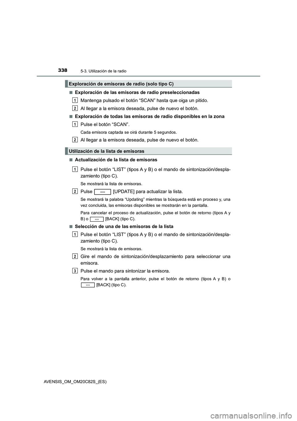 TOYOTA AVENSIS 2018 Manual del propietario (in Spanish) 3385-3. Utilización de la radio
AVENSIS_OM_OM20C82S_(ES)
■Exploración de las emisoras de radio preseleccionadas
Mantenga pulsado el botón “SCAN” hasta que oiga un pitido.
Al llegar a la em TOYOTA AVENSIS 2018 Manual del propietario (in Spanish) 3385-3. Utilización de la radio
AVENSIS_OM_OM20C82S_(ES)
■Exploración de las emisoras de radio preseleccionadas
Mantenga pulsado el botón “SCAN” hasta que oiga un pitido.
Al llegar a la em