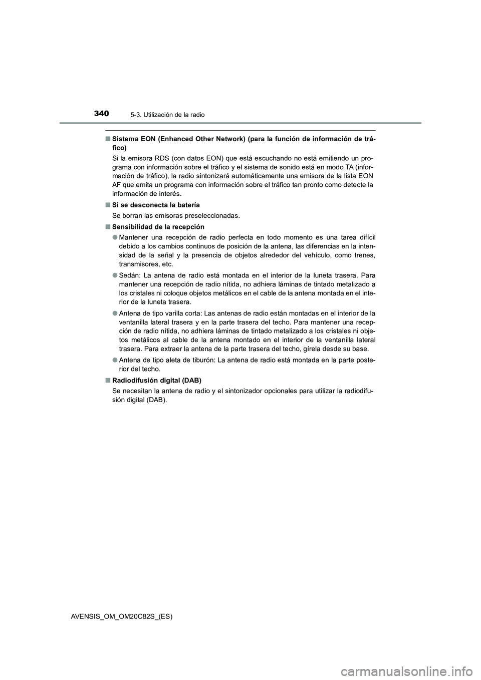 TOYOTA AVENSIS 2018 Manual del propietario (in Spanish) 3405-3. Utilización de la radio
AVENSIS_OM_OM20C82S_(ES)
■Sistema EON (Enhanced Other Network) (para la función de información de trá-
fico)
Si la emisora RDS (con datos EON) que está escuchand TOYOTA AVENSIS 2018 Manual del propietario (in Spanish) 3405-3. Utilización de la radio
AVENSIS_OM_OM20C82S_(ES)
■Sistema EON (Enhanced Other Network) (para la función de información de trá-
fico)
Si la emisora RDS (con datos EON) que está escuchand