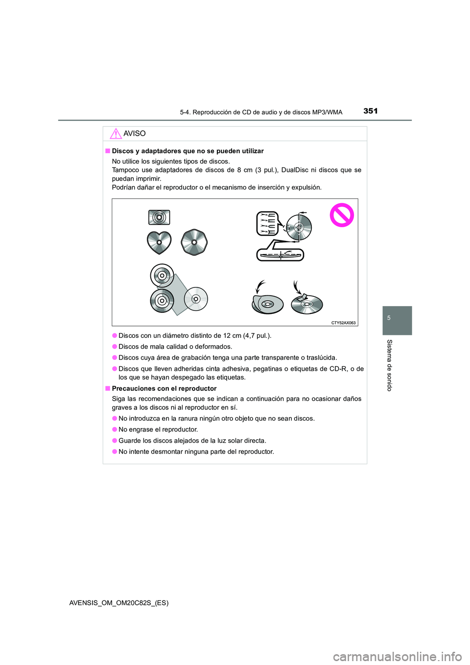 TOYOTA AVENSIS 2018 Manual del propietario (in Spanish) 3515-4. Reproducción de CD de audio y de discos MP3/WMA
5
Sistema de sonido
AVENSIS_OM_OM20C82S_(ES)
AV I S O
■Discos y adaptadores que no se pueden utilizar
No utilice los siguientes tipos de dis TOYOTA AVENSIS 2018 Manual del propietario (in Spanish) 3515-4. Reproducción de CD de audio y de discos MP3/WMA
5
Sistema de sonido
AVENSIS_OM_OM20C82S_(ES)
AV I S O
■Discos y adaptadores que no se pueden utilizar
No utilice los siguientes tipos de dis