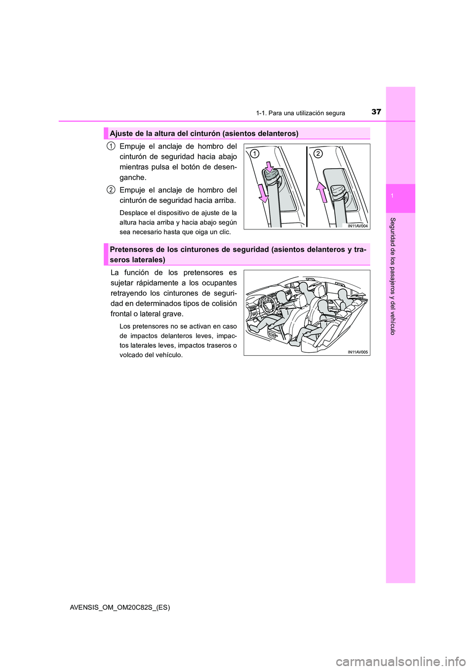 TOYOTA AVENSIS 2018 Manual del propietario (in Spanish) 371-1. Para una utilización segura
1
AVENSIS_OM_OM20C82S_(ES)
Seguridad de los pasajeros y del vehículo
Empuje el anclaje de hombro del
cinturón de seguridad hacia abajo
mientras pulsa el botón d TOYOTA AVENSIS 2018 Manual del propietario (in Spanish) 371-1. Para una utilización segura
1
AVENSIS_OM_OM20C82S_(ES)
Seguridad de los pasajeros y del vehículo
Empuje el anclaje de hombro del
cinturón de seguridad hacia abajo
mientras pulsa el botón d