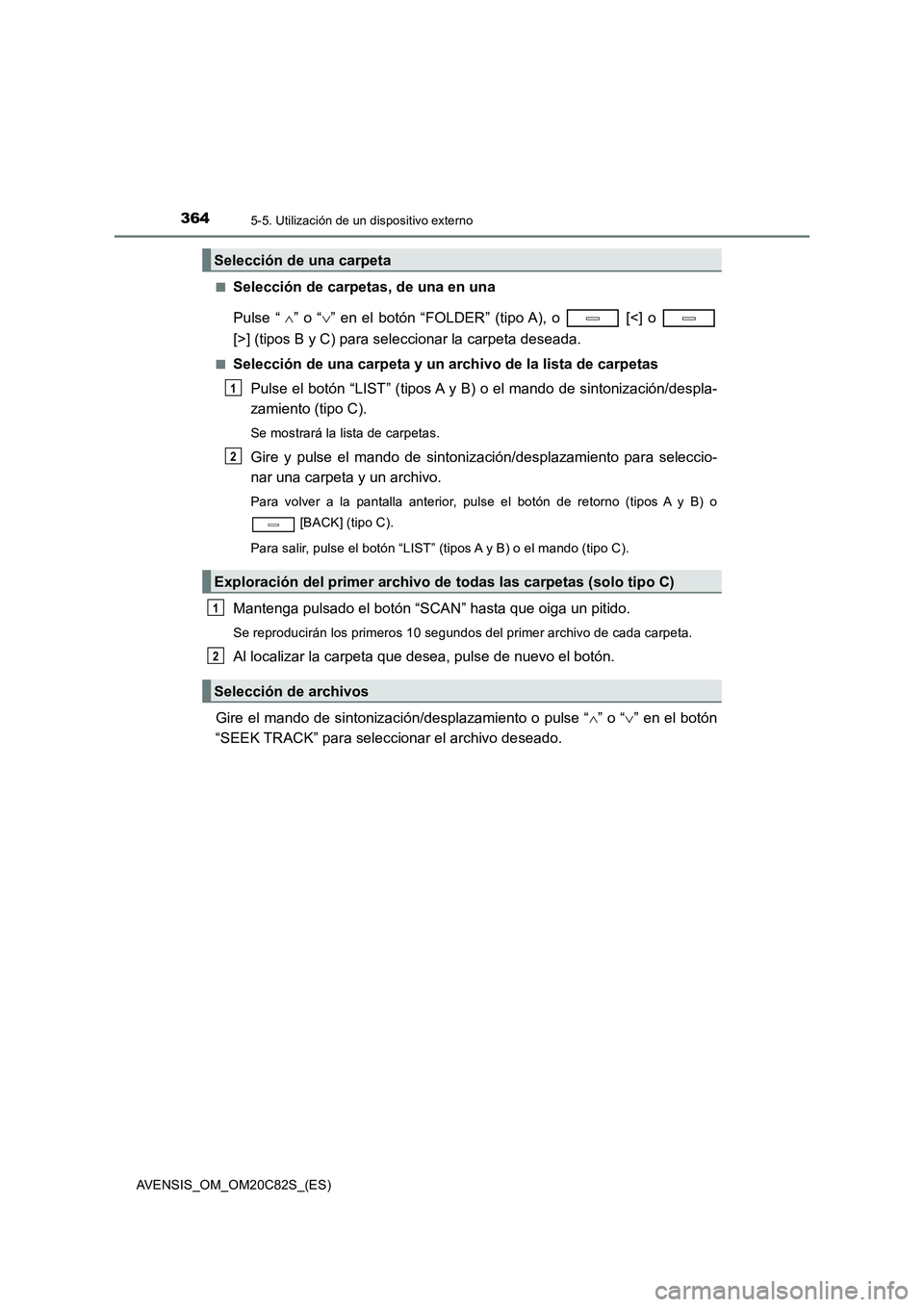 TOYOTA AVENSIS 2018  Manual del propietario (in Spanish) 3645-5. Utilización de un dispositivo externo
AVENSIS_OM_OM20C82S_(ES) 
■Selección de carpetas, de una en una 
Pulse “ ” o “” en el botón “FOLDER” (tipo A), o   [<] o  
[>] (