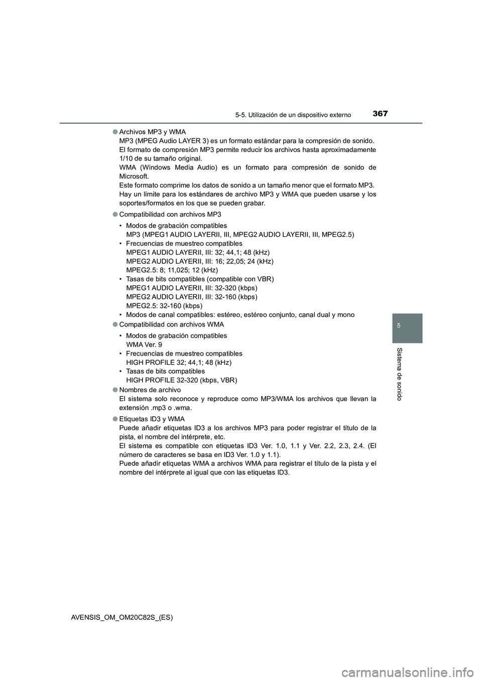 TOYOTA AVENSIS 2018 Manual del propietario (in Spanish) 3675-5. Utilización de un dispositivo externo
5
Sistema de sonido
AVENSIS_OM_OM20C82S_(ES)●Archivos MP3 y WMA
MP3 (MPEG Audio LAYER 3) es un formato estándar para la compresión de sonido.
El fo TOYOTA AVENSIS 2018 Manual del propietario (in Spanish) 3675-5. Utilización de un dispositivo externo
5
Sistema de sonido
AVENSIS_OM_OM20C82S_(ES)●Archivos MP3 y WMA
MP3 (MPEG Audio LAYER 3) es un formato estándar para la compresión de sonido.
El fo