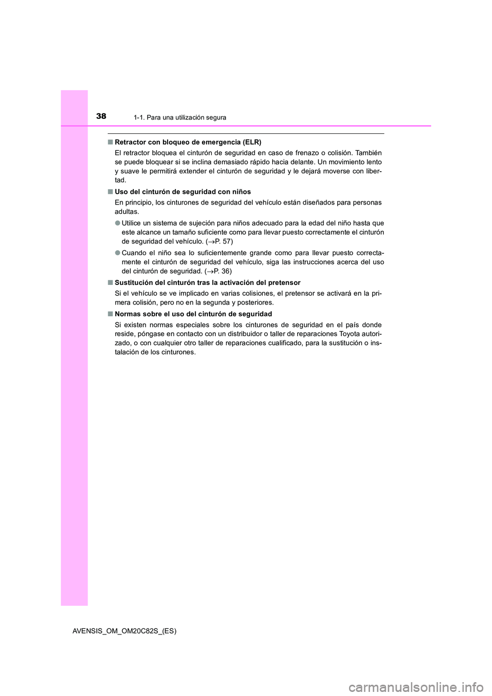 TOYOTA AVENSIS 2018 Manual del propietario (in Spanish) 381-1. Para una utilización segura
AVENSIS_OM_OM20C82S_(ES)
■Retractor con bloqueo de emergencia (ELR)
El retractor bloquea el cinturón de seguridad en caso de frenazo o colisión. También
se p TOYOTA AVENSIS 2018 Manual del propietario (in Spanish) 381-1. Para una utilización segura
AVENSIS_OM_OM20C82S_(ES)
■Retractor con bloqueo de emergencia (ELR)
El retractor bloquea el cinturón de seguridad en caso de frenazo o colisión. También
se p