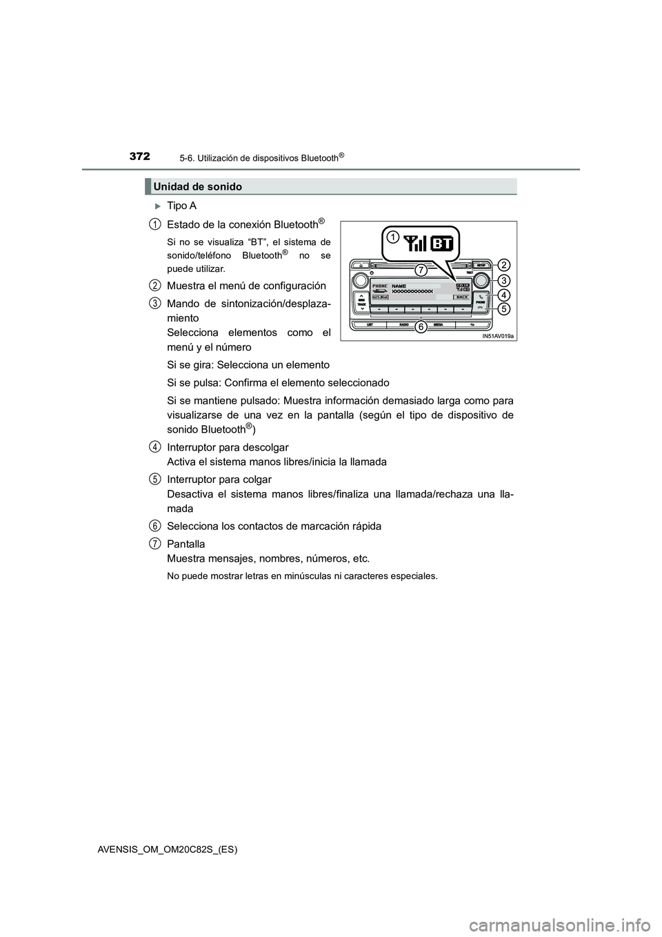 TOYOTA AVENSIS 2018  Manual del propietario (in Spanish) 3725-6. Utilización de dispositivos Bluetooth®
AVENSIS_OM_OM20C82S_(ES)
Tipo A
Estado de la conexión Bluetooth
®
Si no se visualiza “BT”, el sistema de
sonido/teléfono Bluetooth® no se
pu